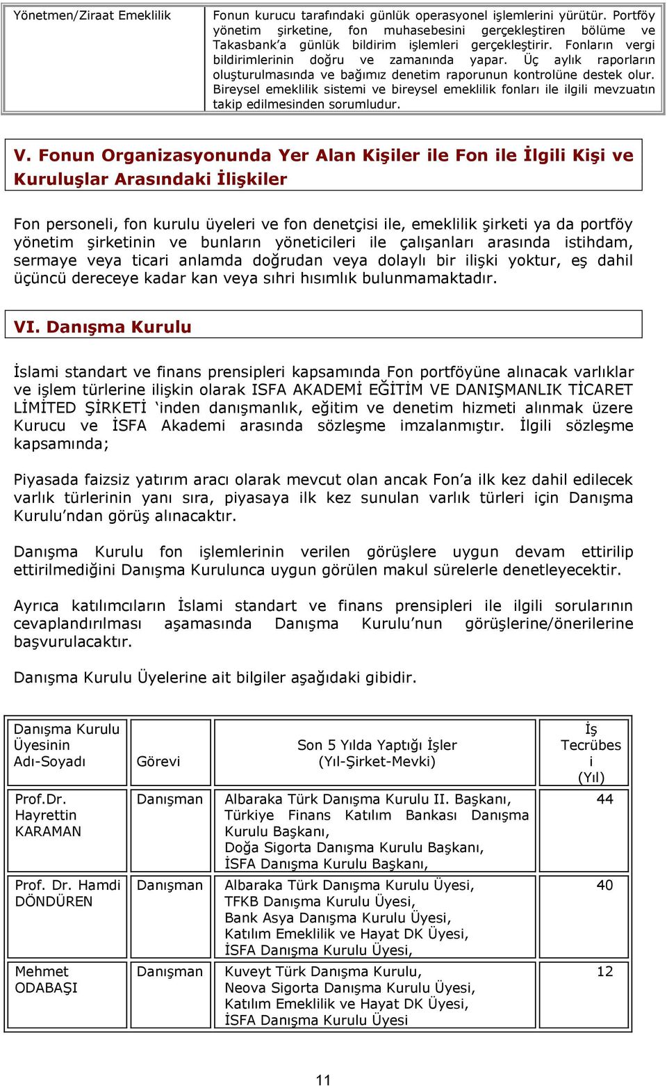 Üç aylık raporların oluşturulmasında ve bağımız denetim raporunun kontrolüne destek olur. Bireysel emeklilik sistemi ve bireysel emeklilik fonları ile ilgili mevzuatın takip edilmesinden sorumludur.