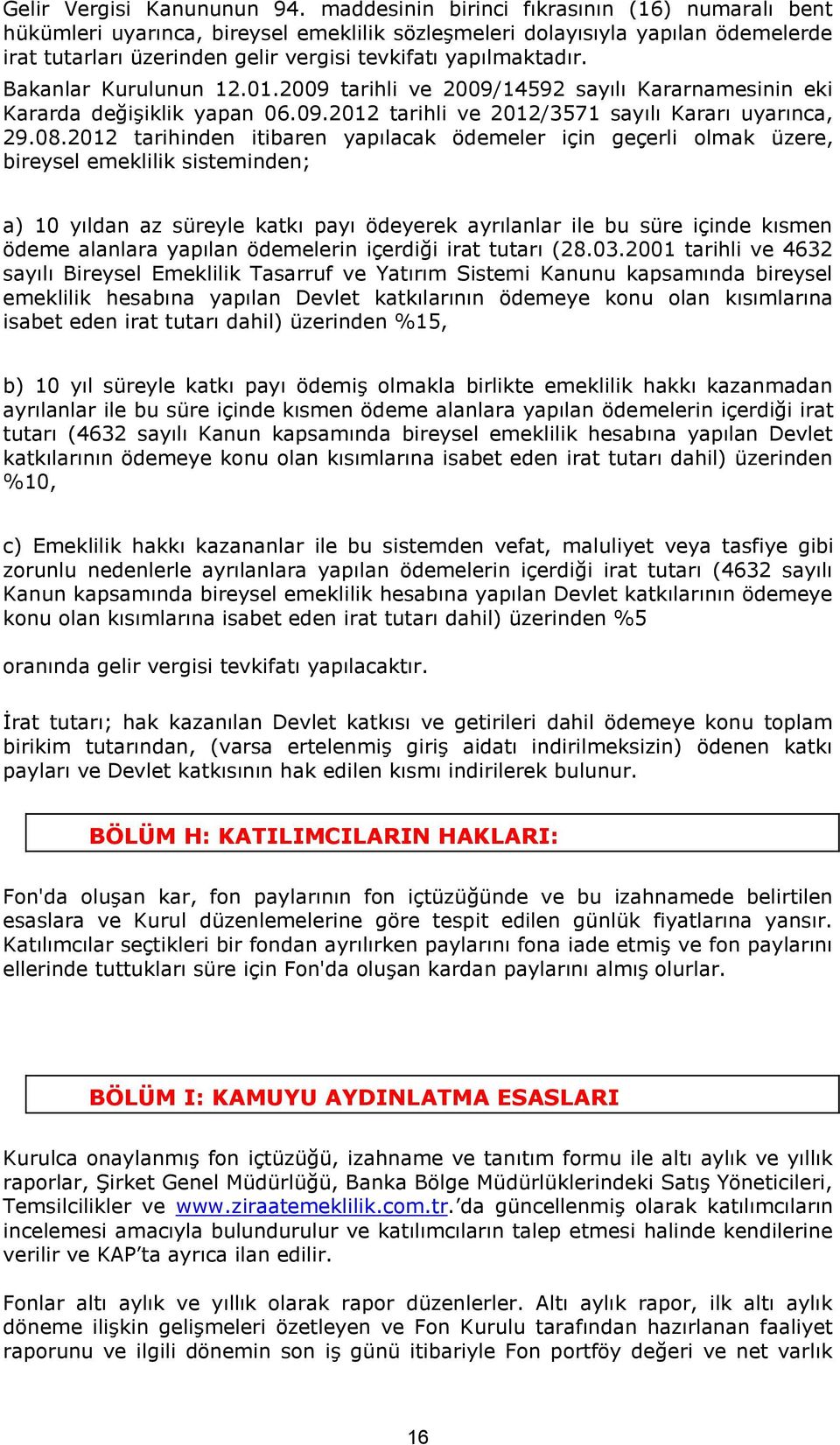 Bakanlar Kurulunun 12.01.2009 tarihli ve 2009/14592 sayılı Kararnamesinin eki Kararda değişiklik yapan 06.09.2012 tarihli ve 2012/3571 sayılı Kararı uyarınca, 29.08.