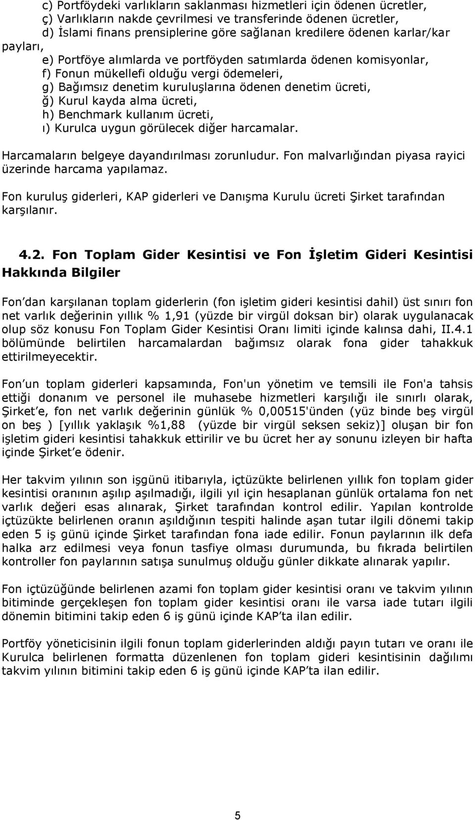 alma ücreti, h) Benchmark kullanım ücreti, ı) Kurulca uygun görülecek diğer harcamalar. Harcamaların belgeye dayandırılması zorunludur. malvarlığından piyasa rayici üzerinde harcama yapılamaz.