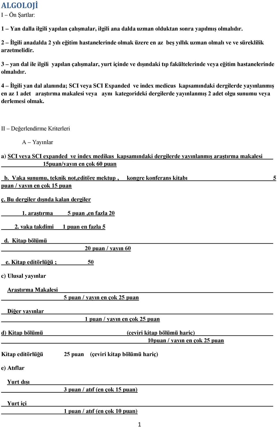 3 yan dal ile ilgili yapılan çalıģmalar, yurt içinde ve dıģındaki tıp fakültelerinde veya eğitim hastanelerinde olmalıdır.