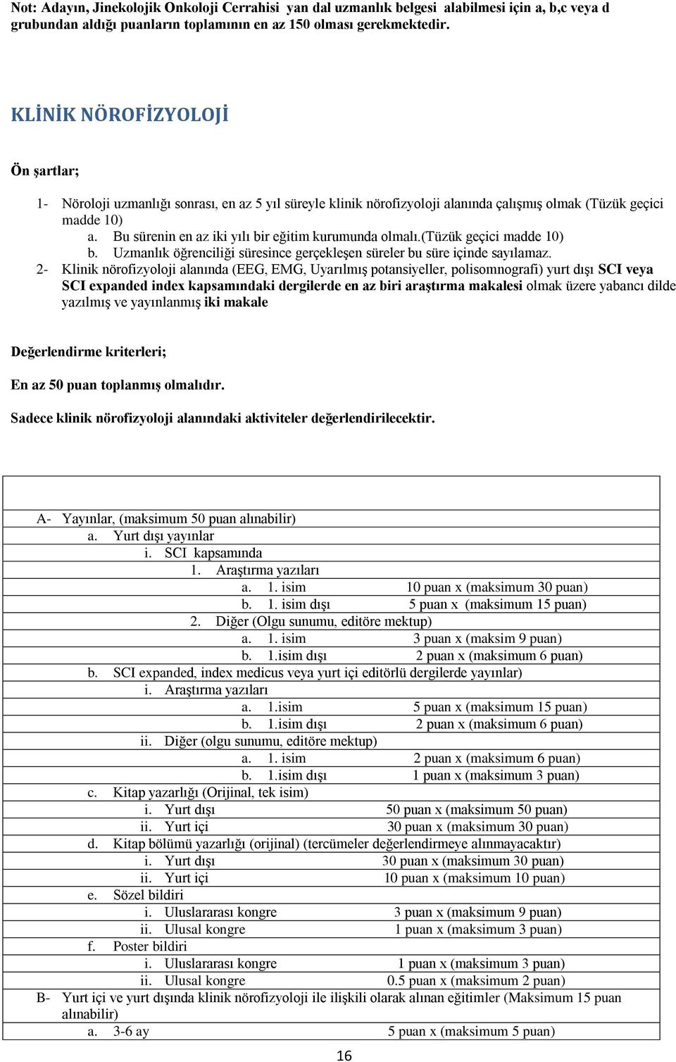 Bu sürenin en az iki yılı bir eğitim kurumunda olmalı.(tüzük geçici madde 10) b. Uzmanlık öğrenciliği süresince gerçekleşen süreler bu süre içinde sayılamaz.