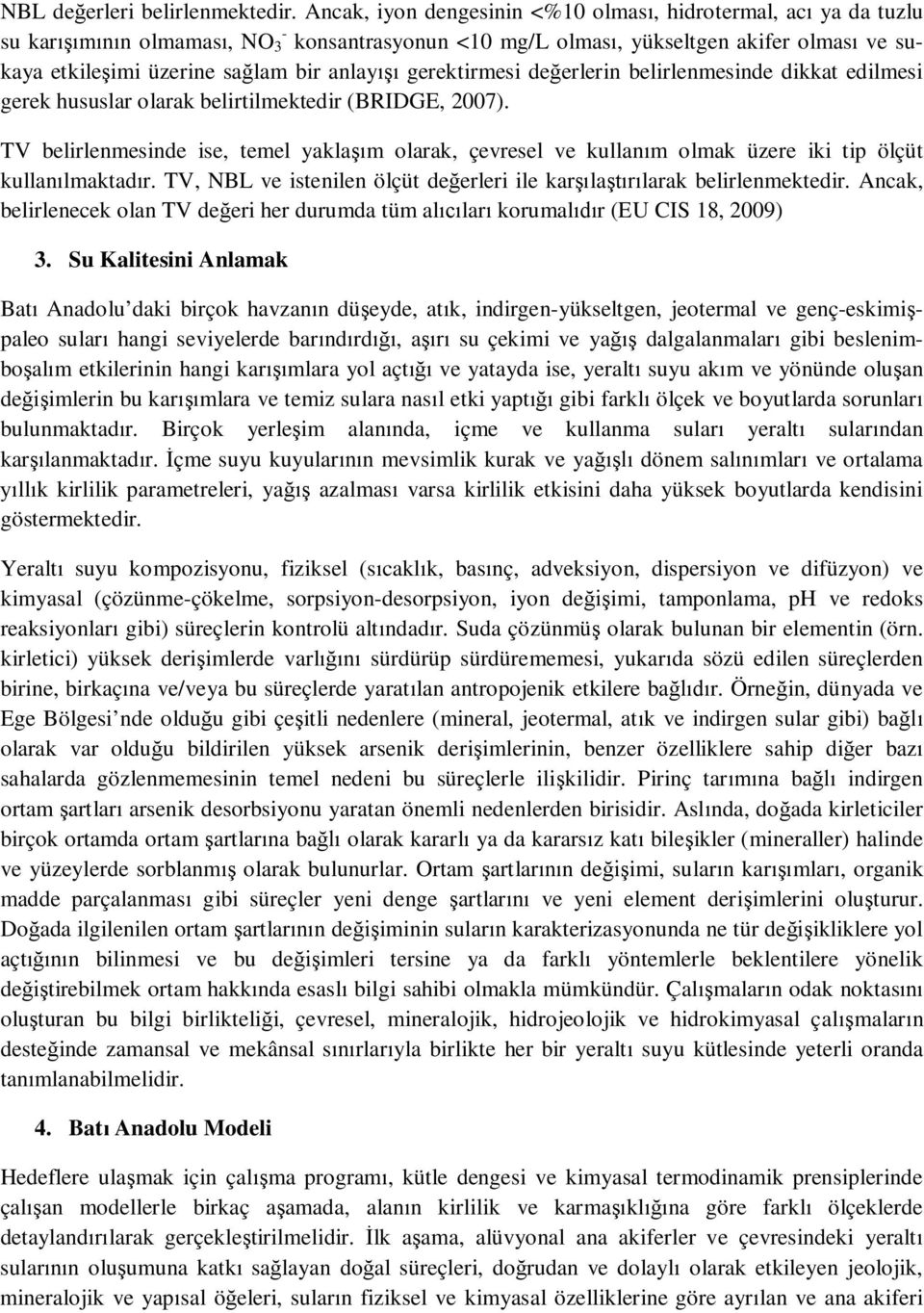 gerektirmesi de erlerin belirlenmesinde dikkat edilmesi gerek hususlar olarak belirtilmektedir (BRIDGE, 2007).