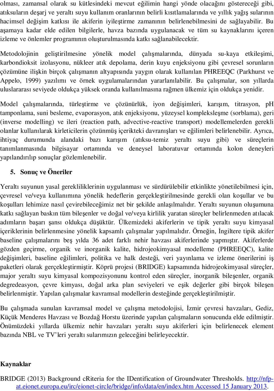 Bu amaya kadar elde edilen bilgilerle, havza baz nda uygulanacak ve tüm su kaynaklar içeren izleme ve önlemler program n olu turulmas nda katk sa lanabilecektir.