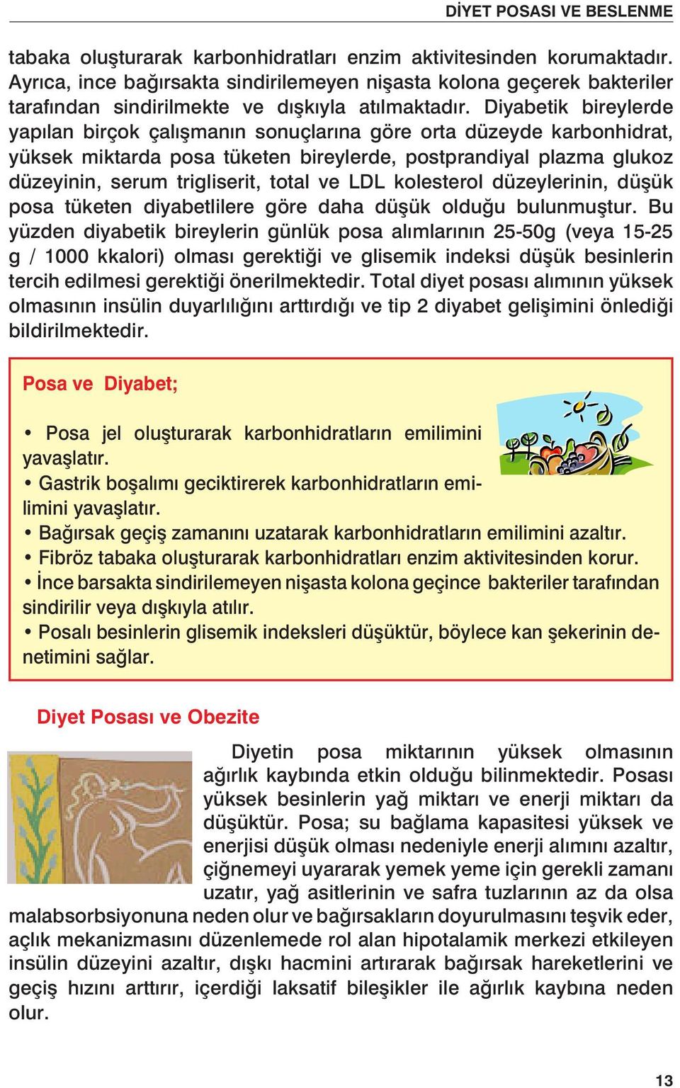 LDL kolesterol düzeylerinin, düşük posa tüketen diyabetlilere göre daha düşük olduğu bulunmuştur.