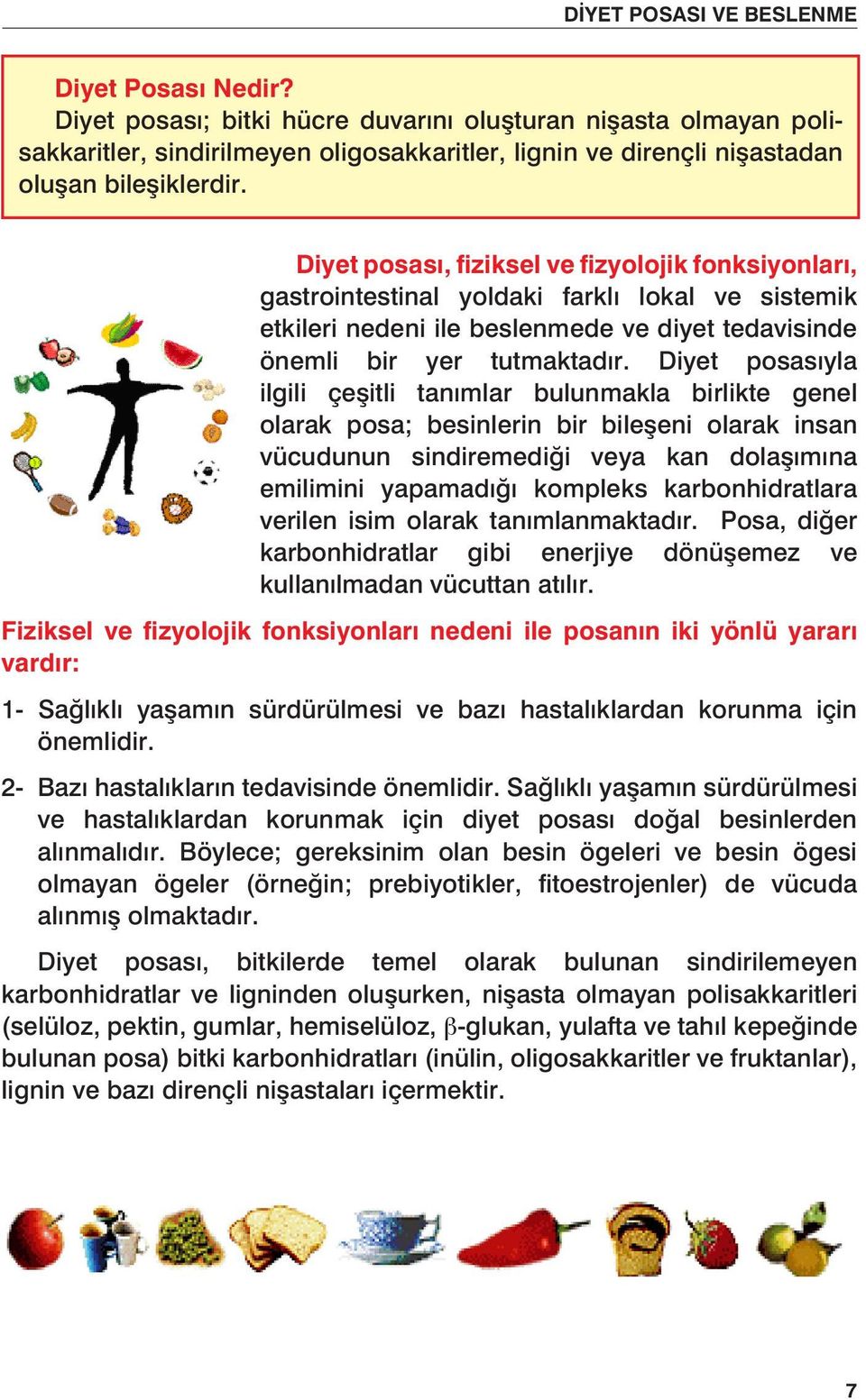 Diyet posasıyla ilgili çeşitli tanımlar bulunmakla birlikte genel olarak posa; besinlerin bir bileşeni olarak insan vücudunun sindiremediği veya kan dolaşımına emilimini yapamadığı kompleks