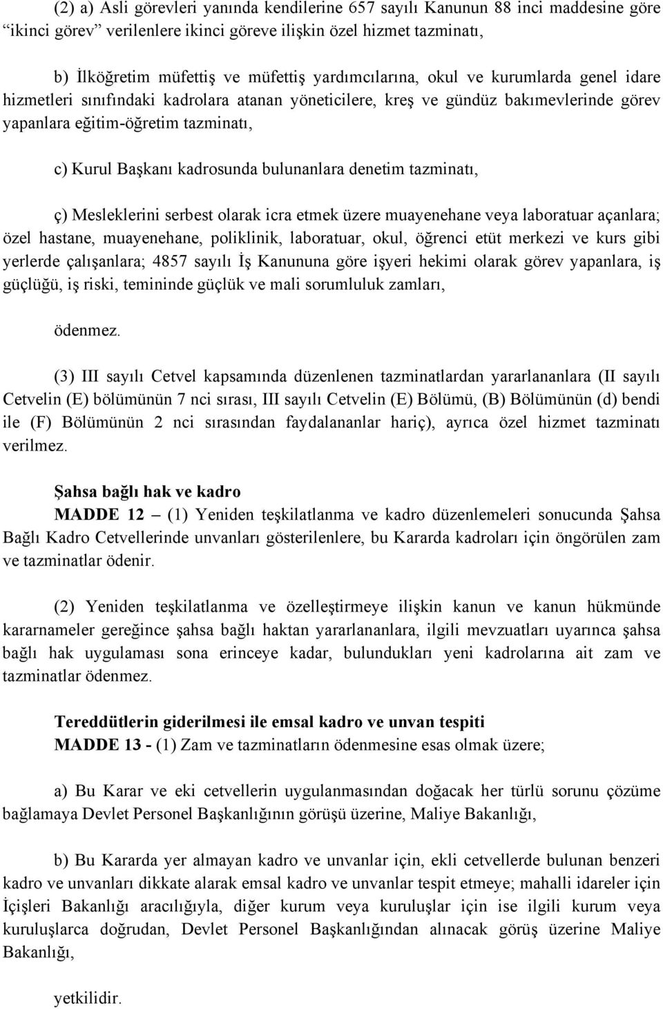 kadrosunda bulunanlara denetim tazminatı, ç) Mesleklerini serbest olarak icra etmek üzere muayenehane veya laboratuar açanlara; özel hastane, muayenehane, poliklinik, laboratuar, okul, öğrenci etüt