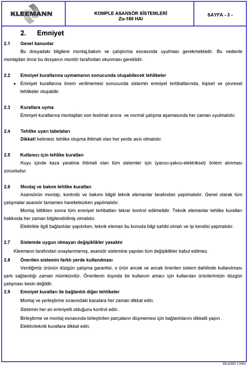 3 Kurallara uyma Emniyet kurallarına montajdan son teslimat anına ve normal çalışma aşamasında her zaman uyulmalıdır. 2.4 Tehlike uyarı tabelaları Dikkat!