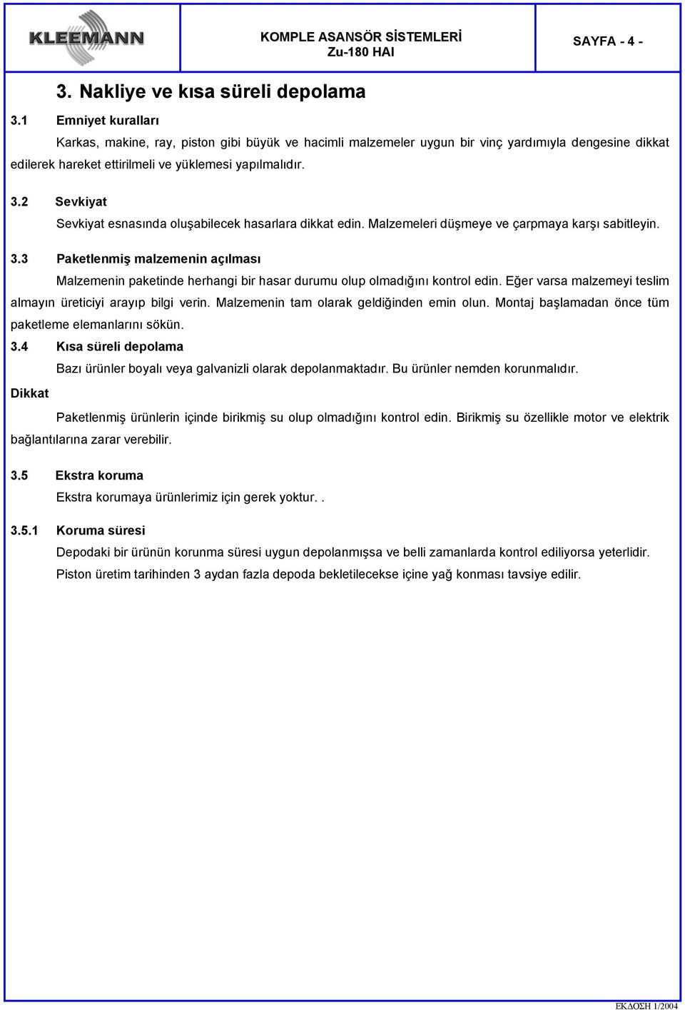 2 Sevkiyat Sevkiyat esnasında oluşabilecek hasarlara dikkat edin. Malzemeleri düşmeye ve çarpmaya karşı sabitleyin. 3.