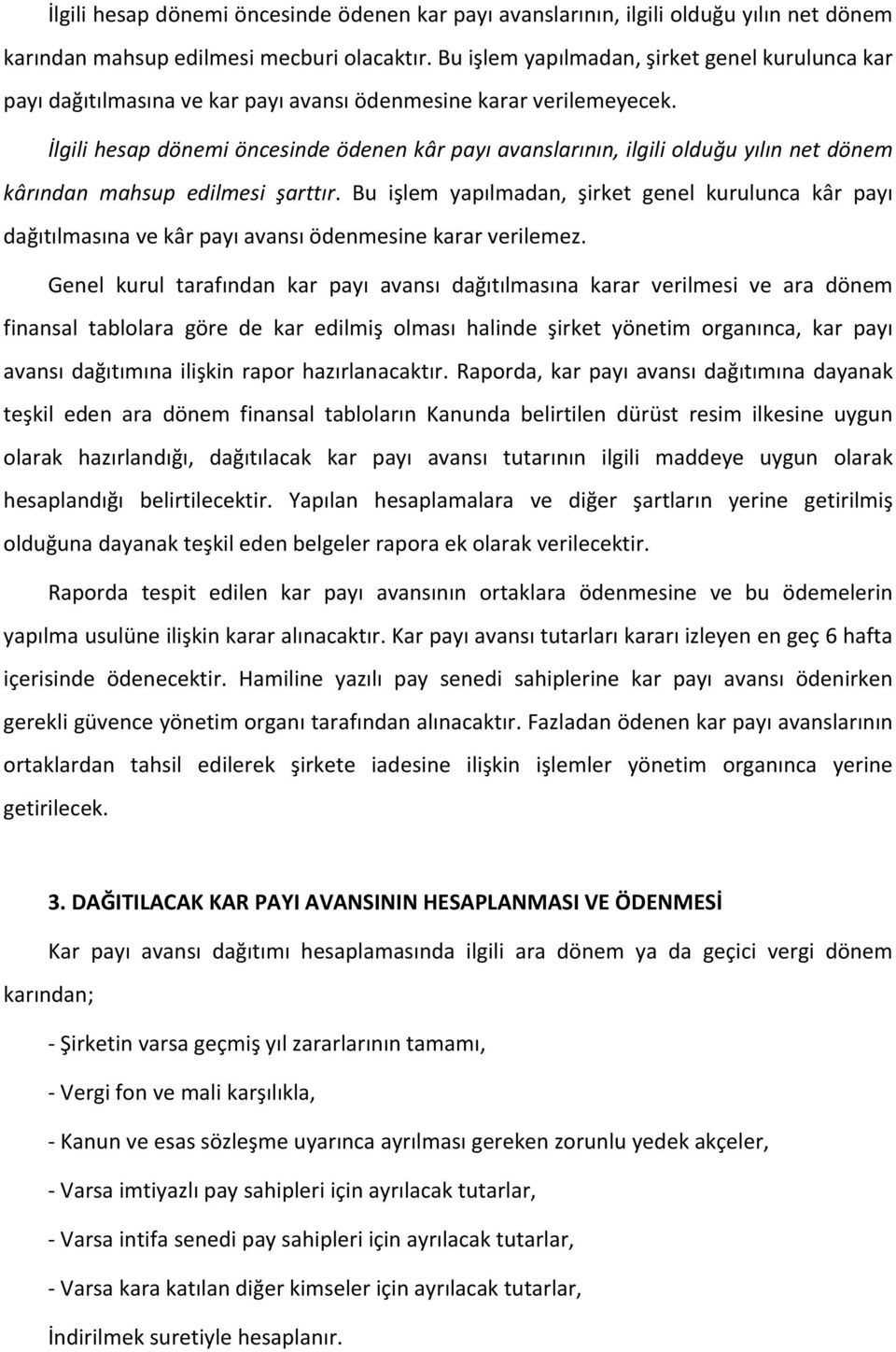 İlgili hesap dönemi öncesinde ödenen kâr payı avanslarının, ilgili olduğu yılın net dönem kârından mahsup edilmesi şarttır.