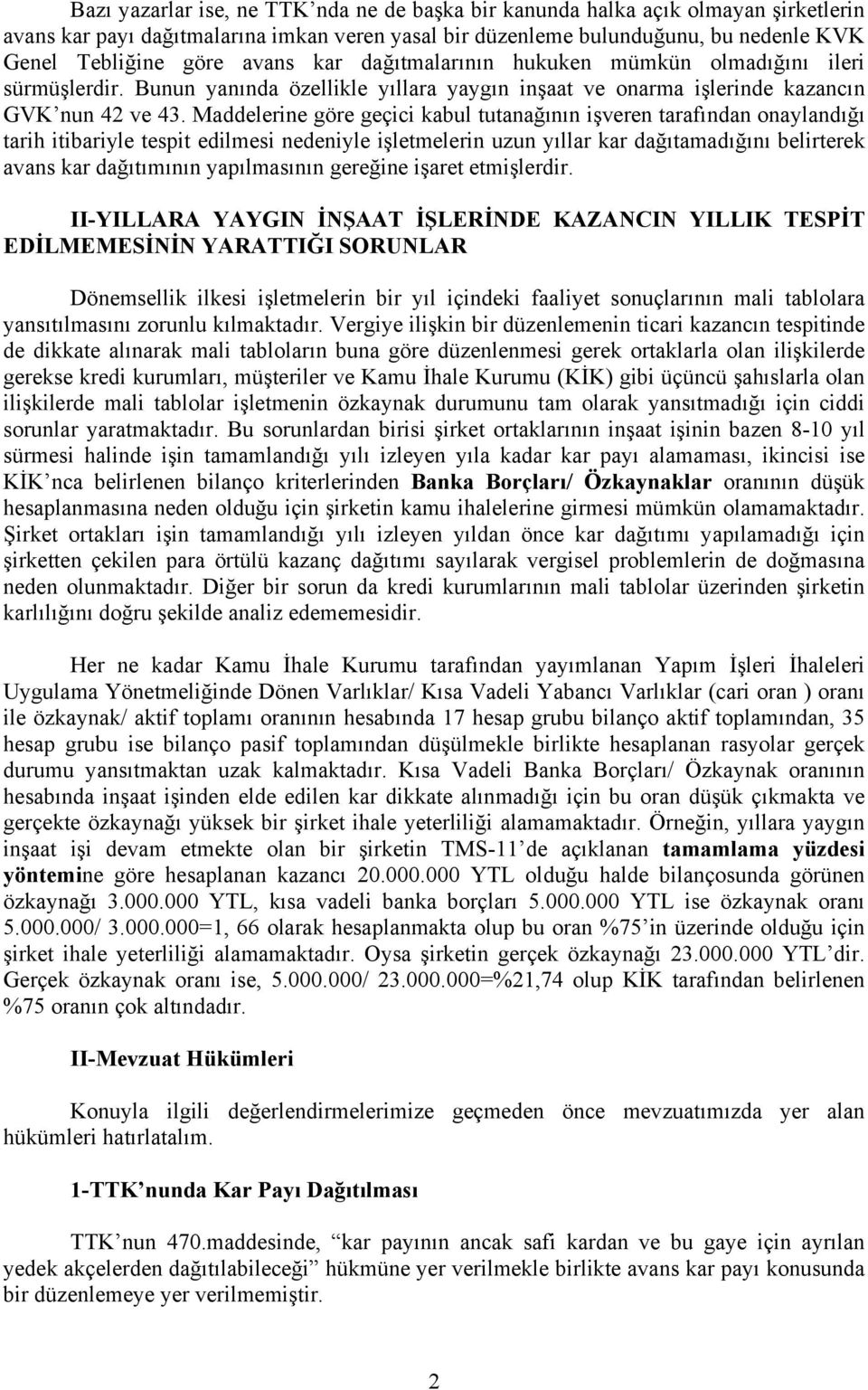 Maddelerine göre geçici kabul tutanağının işveren tarafından onaylandığı tarih itibariyle tespit edilmesi nedeniyle işletmelerin uzun yıllar kar dağıtamadığını belirterek avans kar dağıtımının