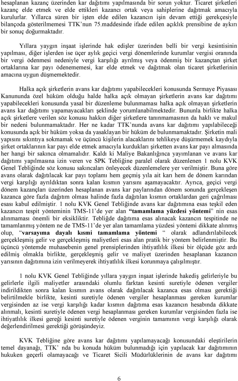 Yıllara yaygın inşaat işlerinde hak edişler üzerinden belli bir vergi kesintisinin yapılması, diğer işlerden ise üçer aylık geçici vergi dönemlerinde kurumlar vergisi oranında bir vergi ödenmesi