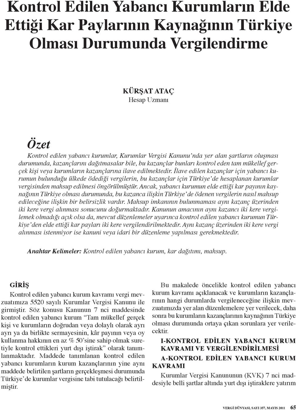 İlave edilen kazançlar için yabancı kurumun bulunduğu ülkede ödediği vergilerin, bu kazançlar için Türkiye de hesaplanan kurumlar vergisinden mahsup edilmesi öngörülmüştür.