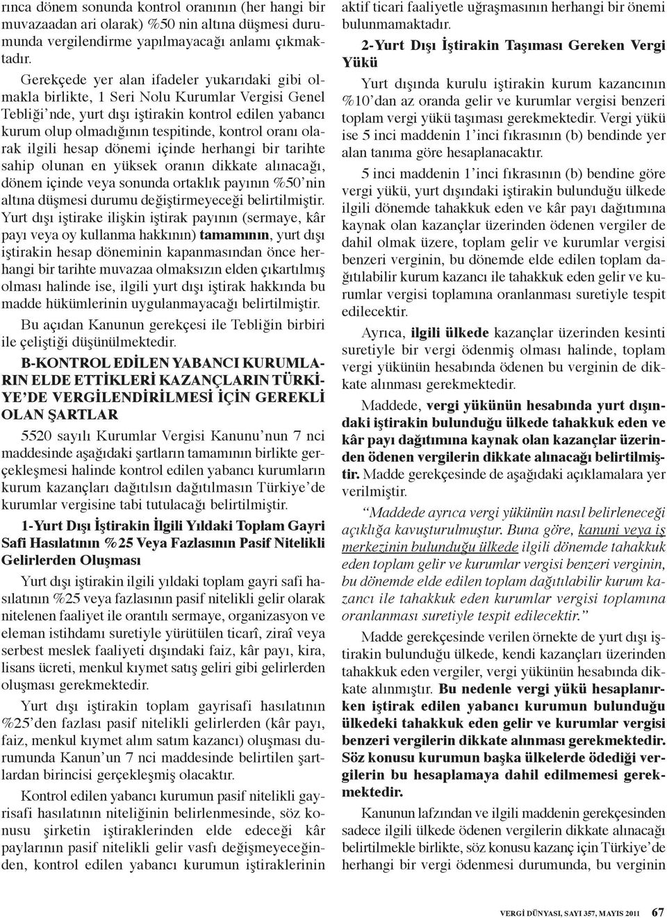 oranı olarak ilgili hesap dönemi içinde herhangi bir tarihte sahip olunan en yüksek oranın dikkate alınacağı, dönem içinde veya sonunda ortaklık payının %50 nin altına düşmesi durumu değiştirmeyeceği