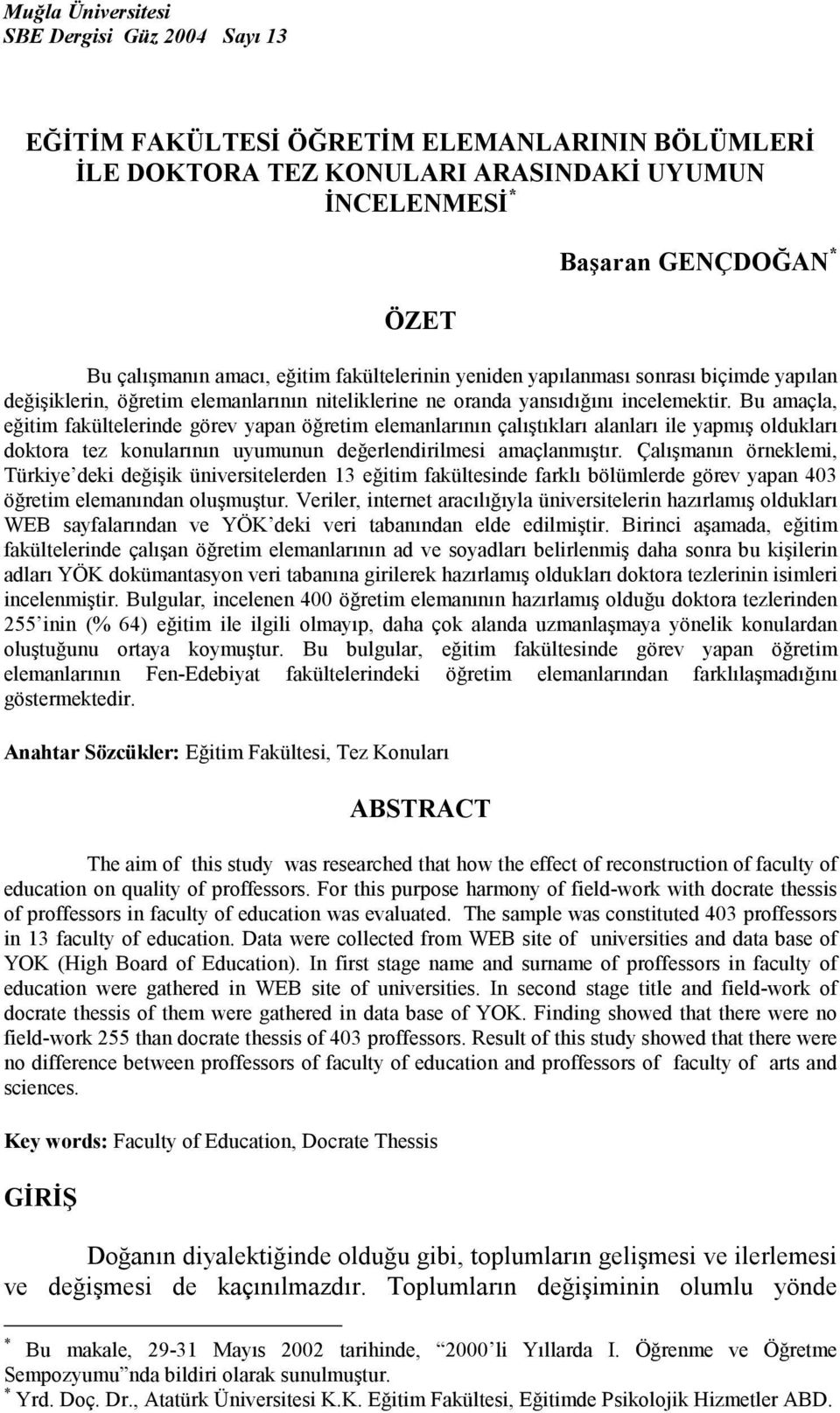 Bu amaçla, eğitim fakültelerinde görev yapan öğretim elemanlarının çalıştıkları alanları ile yapmış oldukları doktora tez konularının uyumunun değerlendirilmesi amaçlanmıştır.