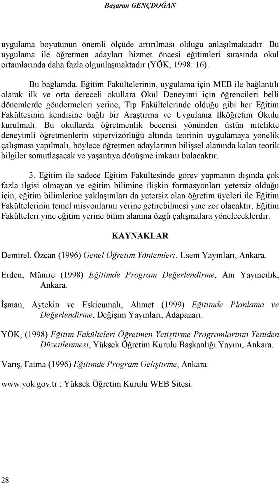 Bu bağlamda, Eğitim Fakültelerinin, uygulama için MEB ile bağlantılı olarak ilk ve orta dereceli okullara Okul Deneyimi için öğrencileri belli dönemlerde göndermeleri yerine, Tıp Fakültelerinde