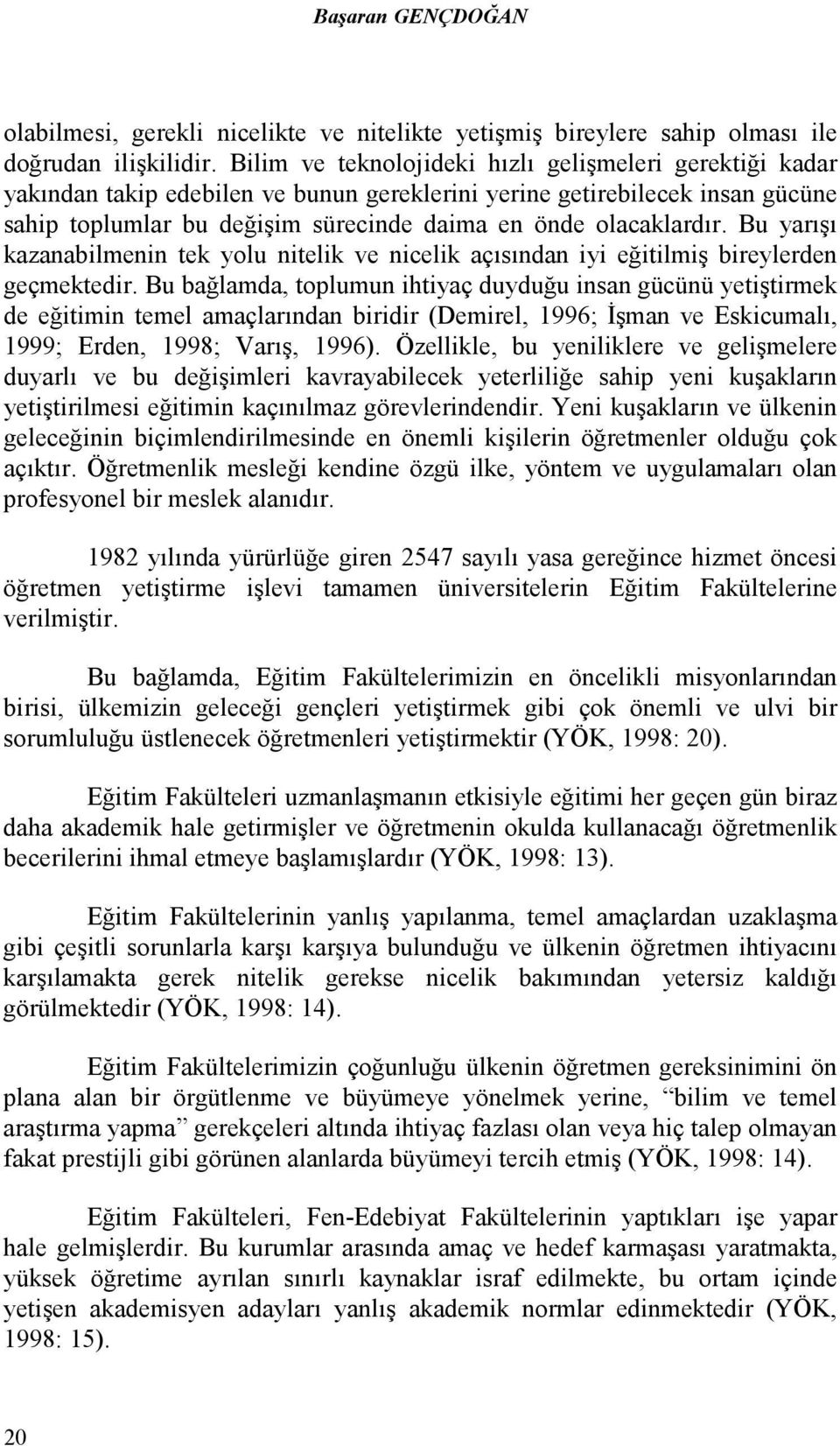 Bu yarışı kazanabilmenin tek yolu nitelik ve nicelik açısından iyi eğitilmiş bireylerden geçmektedir.