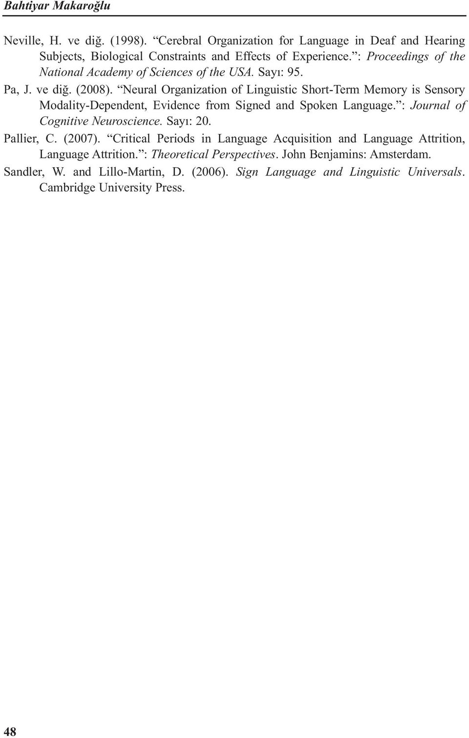 Neural Organization of Linguistic Short-Term Memory is Sensory Modality-Dependent, Evidence from Signed and Spoken Language. : Journal of Cognitive Neuroscience. Sayı: 20.