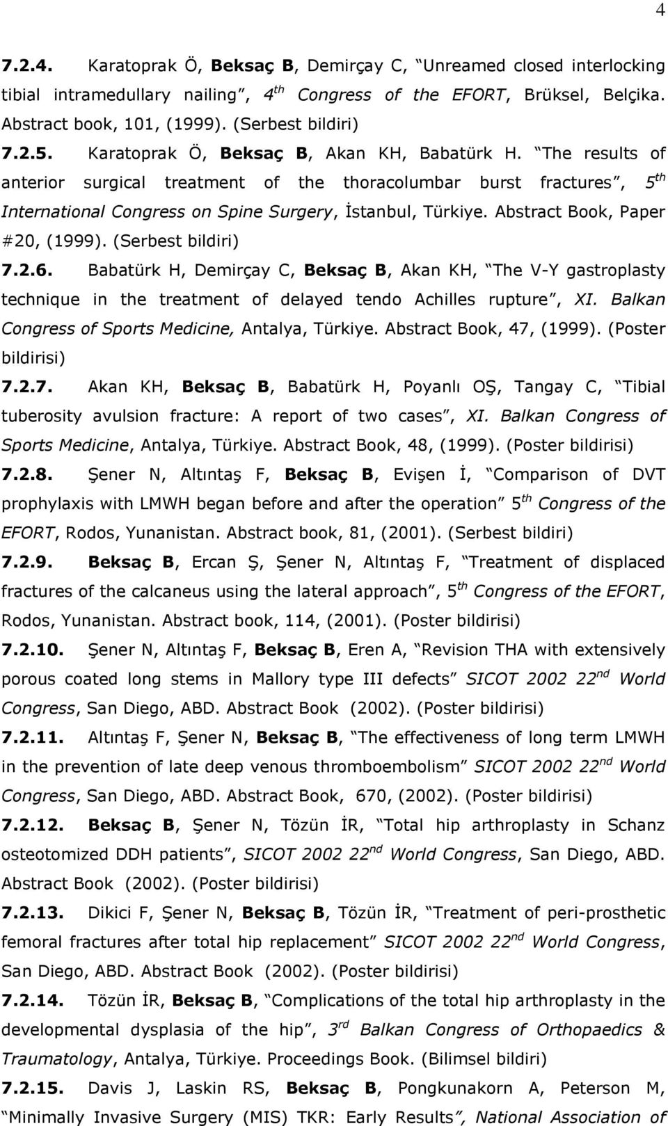 Abstract Book, Paper #20, (1999). (Serbest bildiri) 7.2.6. Babatürk H, Demirçay C, Beksaç B, Akan KH, The V-Y gastroplasty technique in the treatment of delayed tendo Achilles rupture, XI.