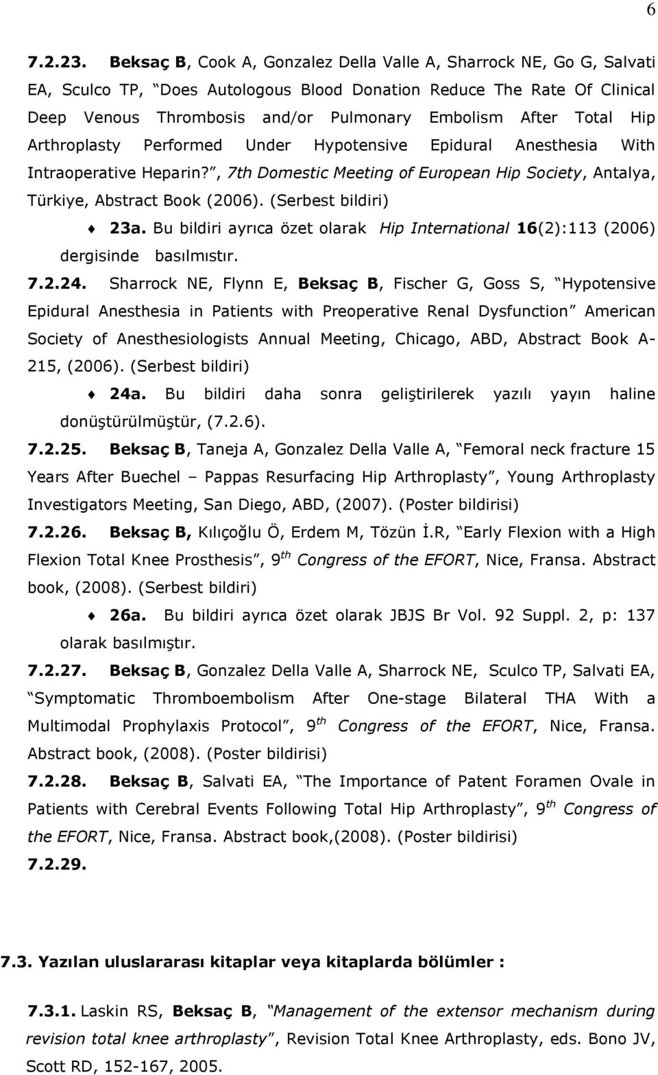 Total Hip Arthroplasty Performed Under Hypotensive Epidural Anesthesia With Intraoperative Heparin?, 7th Domestic Meeting of European Hip Society, Antalya, Türkiye, Abstract Book (2006).