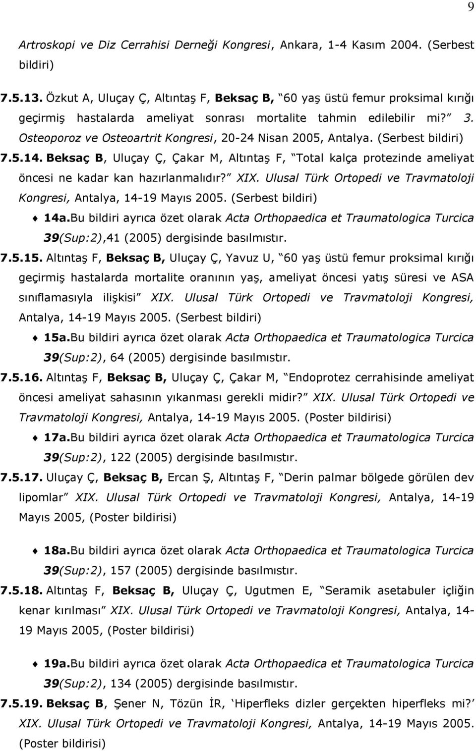 Osteoporoz ve Osteoartrit Kongresi, 20-24 Nisan 2005, Antalya. (Serbest bildiri) 7.5.14. Beksaç B, Uluçay Ç, Çakar M, Altıntaş F, Total kalça protezinde ameliyat öncesi ne kadar kan hazırlanmalıdır?