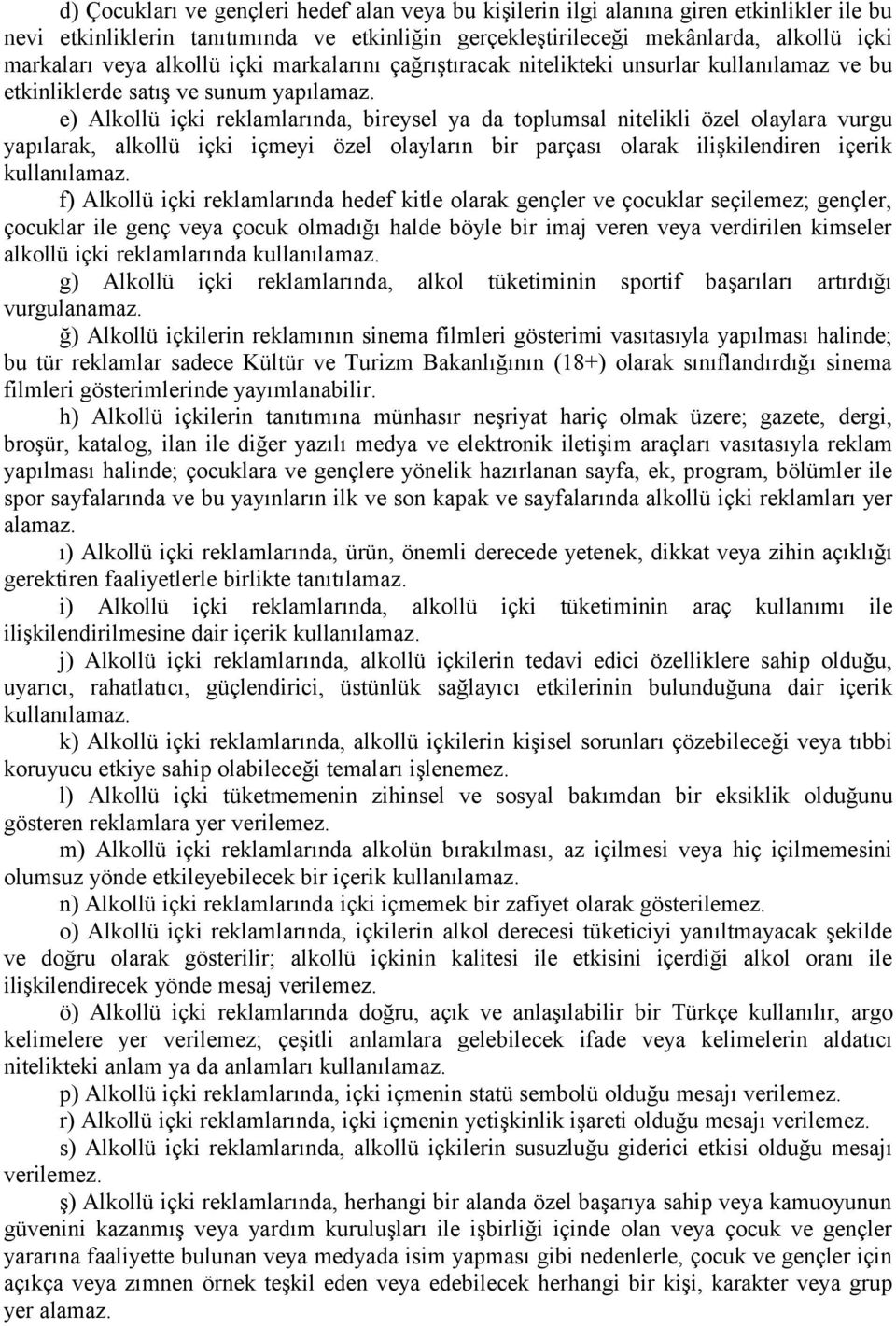 e) Alkollü içki reklamlarında, bireysel ya da toplumsal nitelikli özel olaylara vurgu yapılarak, alkollü içki içmeyi özel olayların bir parçası olarak ilişkilendiren içerik kullanılamaz.