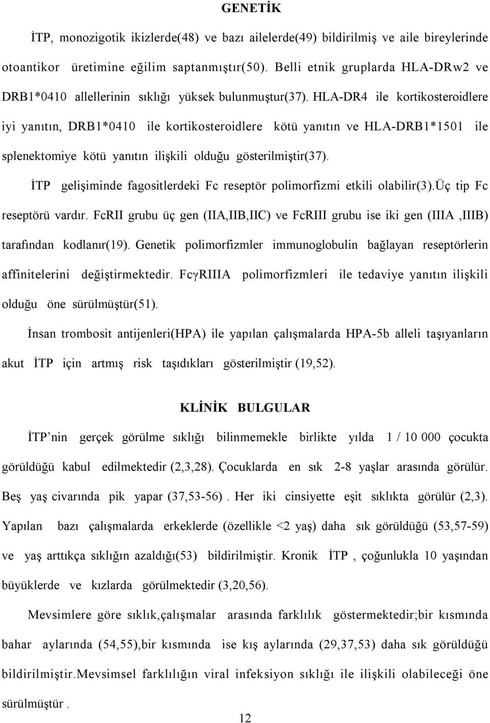 HLA-DR4 ile kortikosteroidlere iyi yanıtın, DRB1*0410 ile kortikosteroidlere kötü yanıtın ve HLA-DRB1*1501 ile splenektomiye kötü yanıtın ilişkili olduğu gösterilmiştir(37).