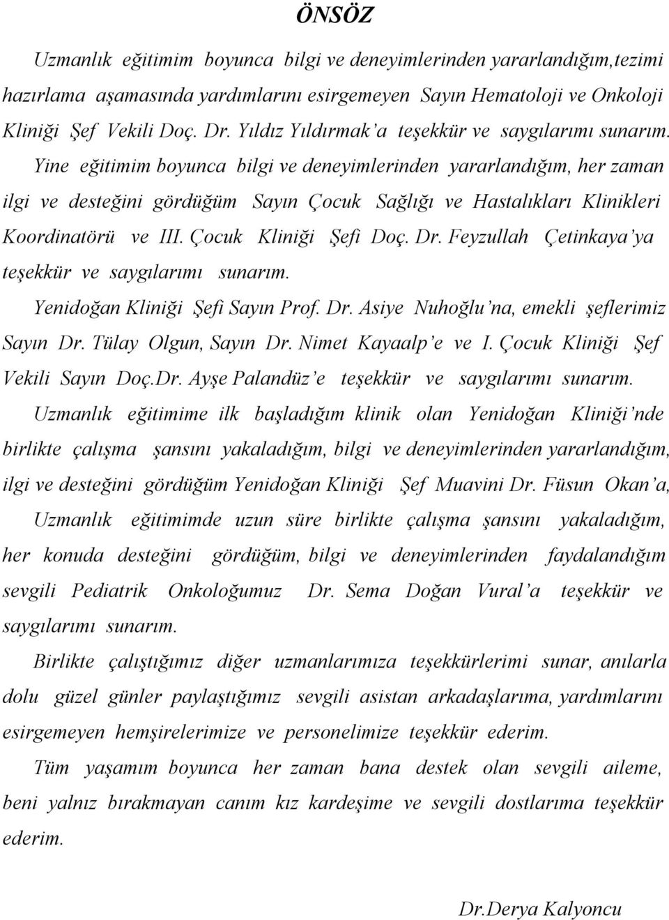 Yine eğitimim boyunca bilgi ve deneyimlerinden yararlandığım, her zaman ilgi ve desteğini gördüğüm Sayın Çocuk Sağlığı ve Hastalıkları Klinikleri Koordinatörü ve III. Çocuk Kliniği Şefi Doç. Dr.