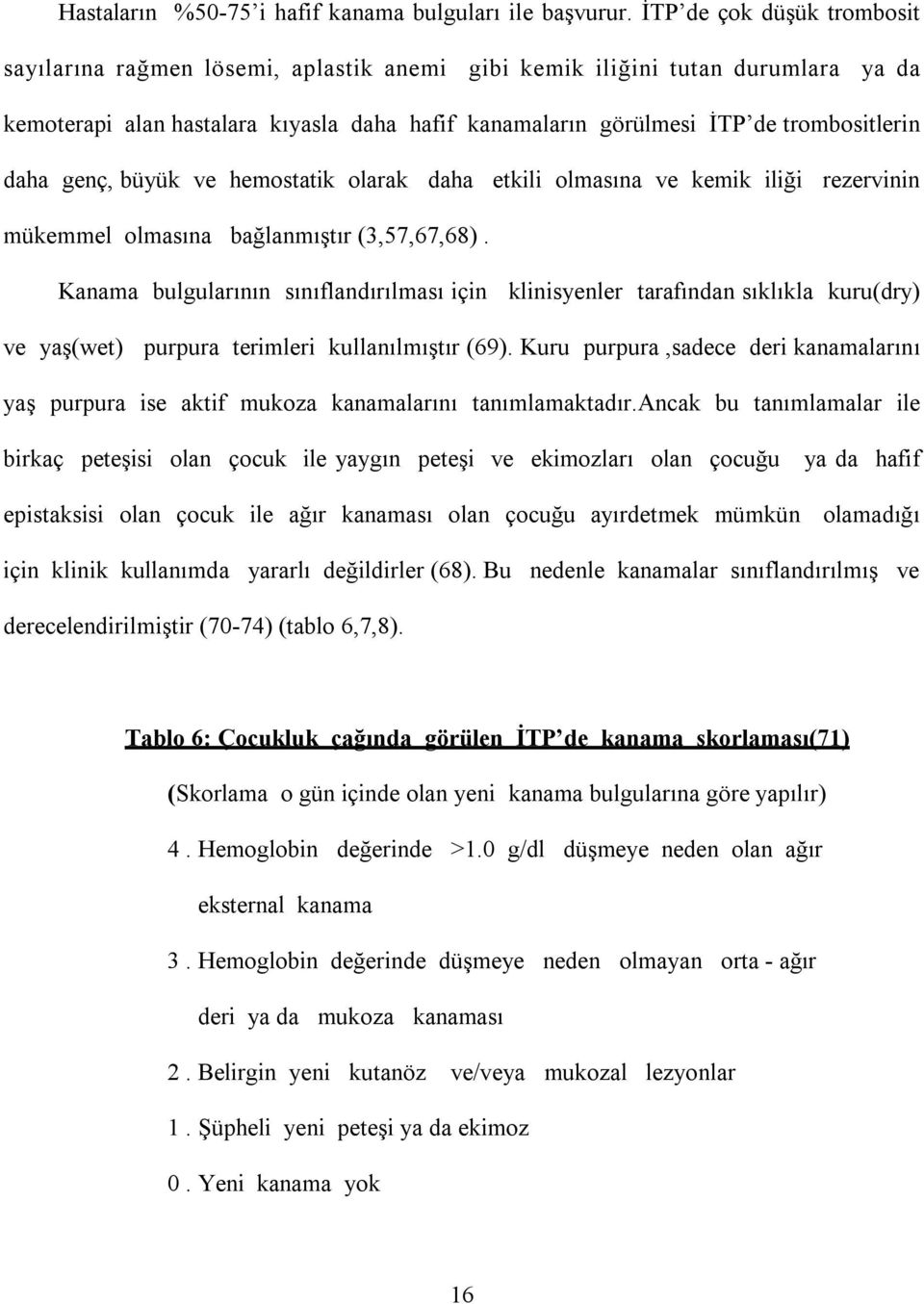 daha genç, büyük ve hemostatik olarak daha etkili olmasına ve kemik iliği rezervinin mükemmel olmasına bağlanmıştır (3,57,67,68).