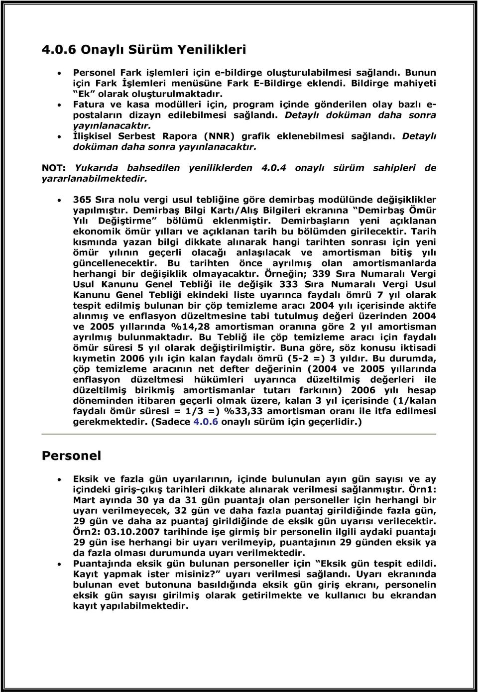 Detaylı doküman daha sonra yayınlanacaktır. Đlişkisel Serbest Rapora (NNR) grafik eklenebilmesi sağlandı. Detaylı doküman daha sonra yayınlanacaktır. NOT: Yukarıda bahsedilen yeniliklerden 4.0.