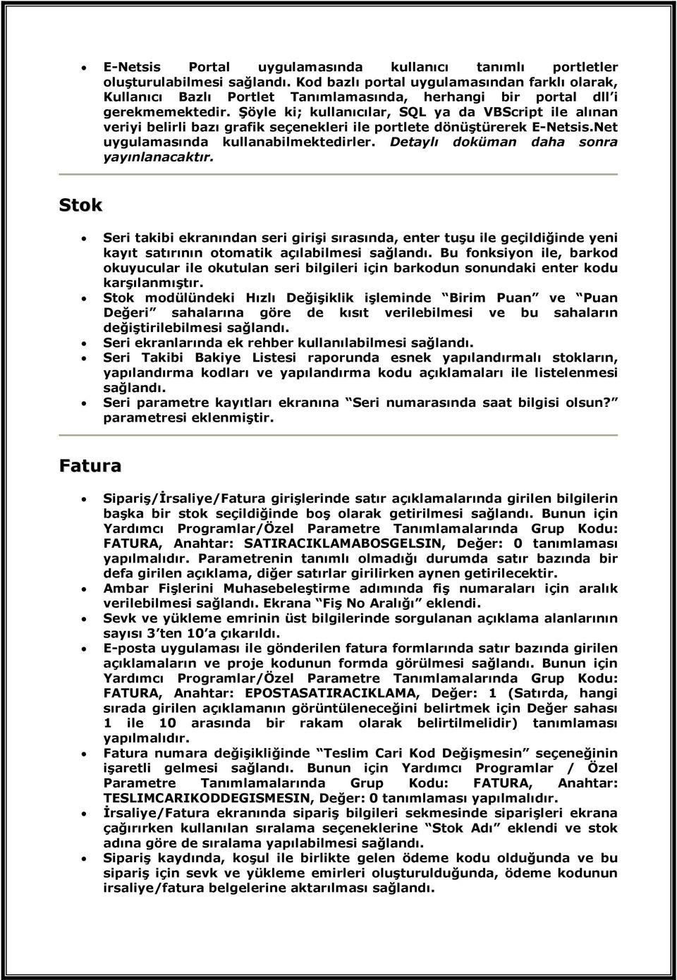 Şöyle ki; kullanıcılar, SQL ya da VBScript ile alınan veriyi belirli bazı grafik seçenekleri ile portlete dönüştürerek E-Netsis.Net uygulamasında kullanabilmektedirler.