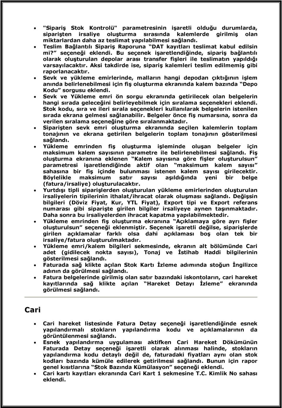 Bu seçenek işaretlendiğinde, sipariş bağlantılı olarak oluşturulan depolar arası transfer fişleri ile teslimatın yapıldığı varsayılacaktır.