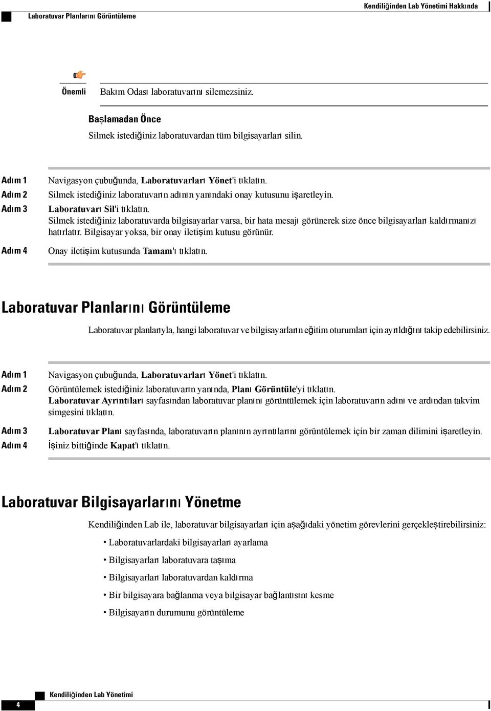 Silmek istediğiniz laboratuvarda bilgisayarlar varsa, bir hata mesajı görünerek size önce bilgisayarları kaldırmanızı hatırlatır. Bilgisayar yoksa, bir onay iletişim kutusu görünür.