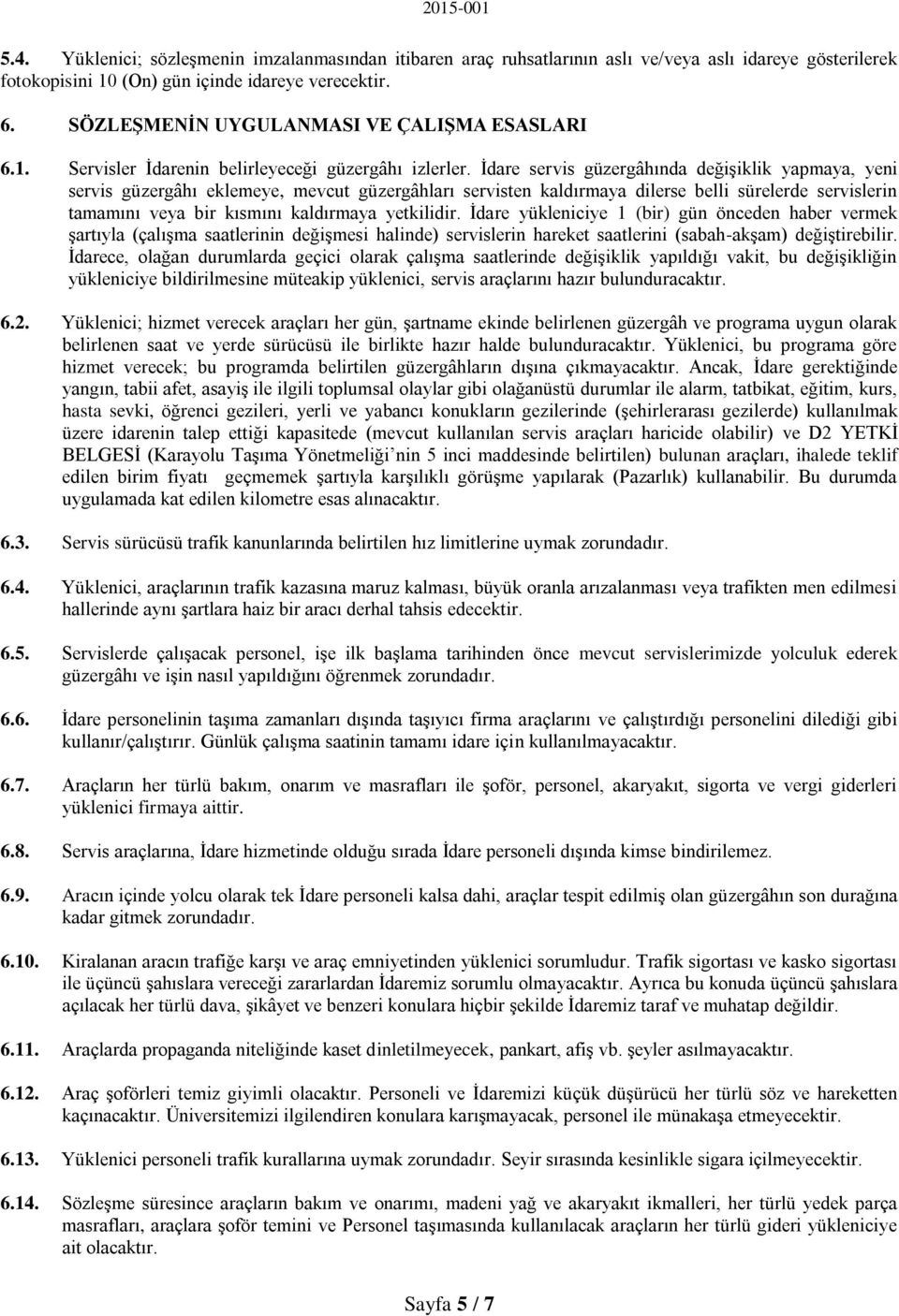 İdare servis güzergâhında değişiklik yapmaya, yeni servis güzergâhı eklemeye, mevcut güzergâhları servisten kaldırmaya dilerse belli sürelerde servislerin tamamını veya bir kısmını kaldırmaya