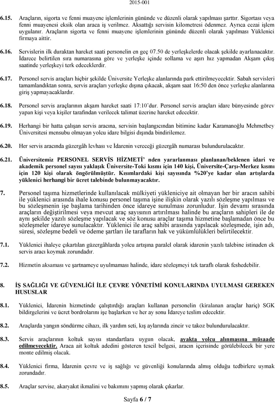 Servislerin ilk duraktan hareket saati personelin en geç 07.50 de yerleşkelerde olacak şekilde ayarlanacaktır.