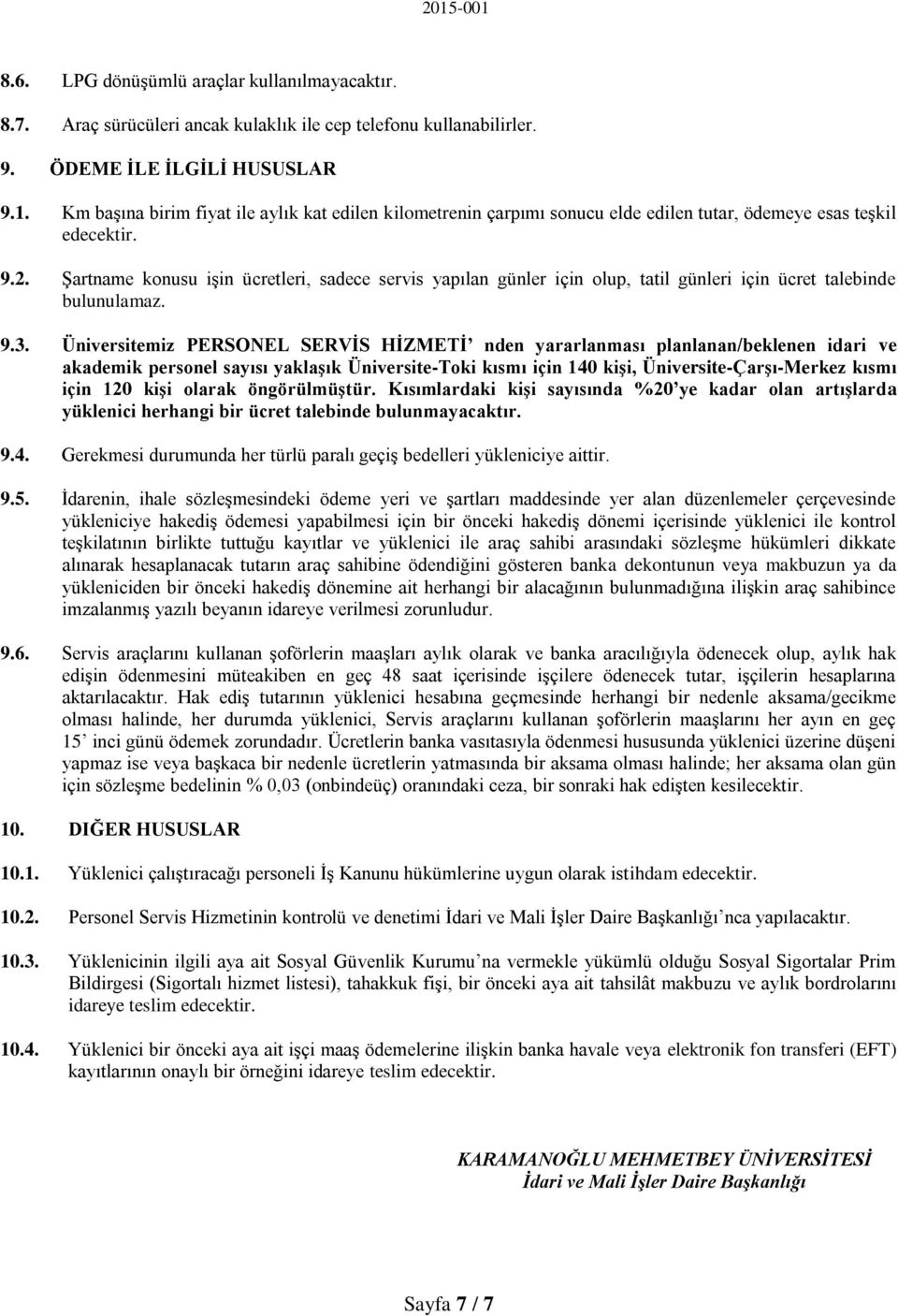 Şartname konusu işin ücretleri, sadece servis yapılan günler için olup, tatil günleri için ücret talebinde bulunulamaz. 9.3.