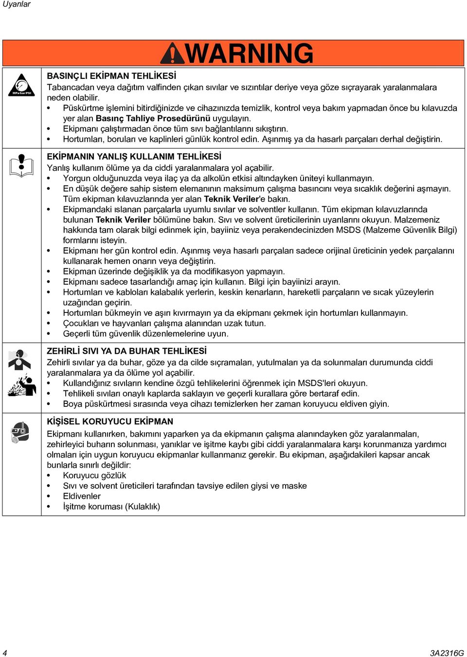 Ekipmaný çalýþtýrmadan önce tüm sývý baðlantýlarýný sýkýþtýrýn. Hortumlarý, borularý ve kaplinleri günlük kontrol edin. Aþýnmýþ ya da hasarlý parçalarý derhal deðiþtirin.