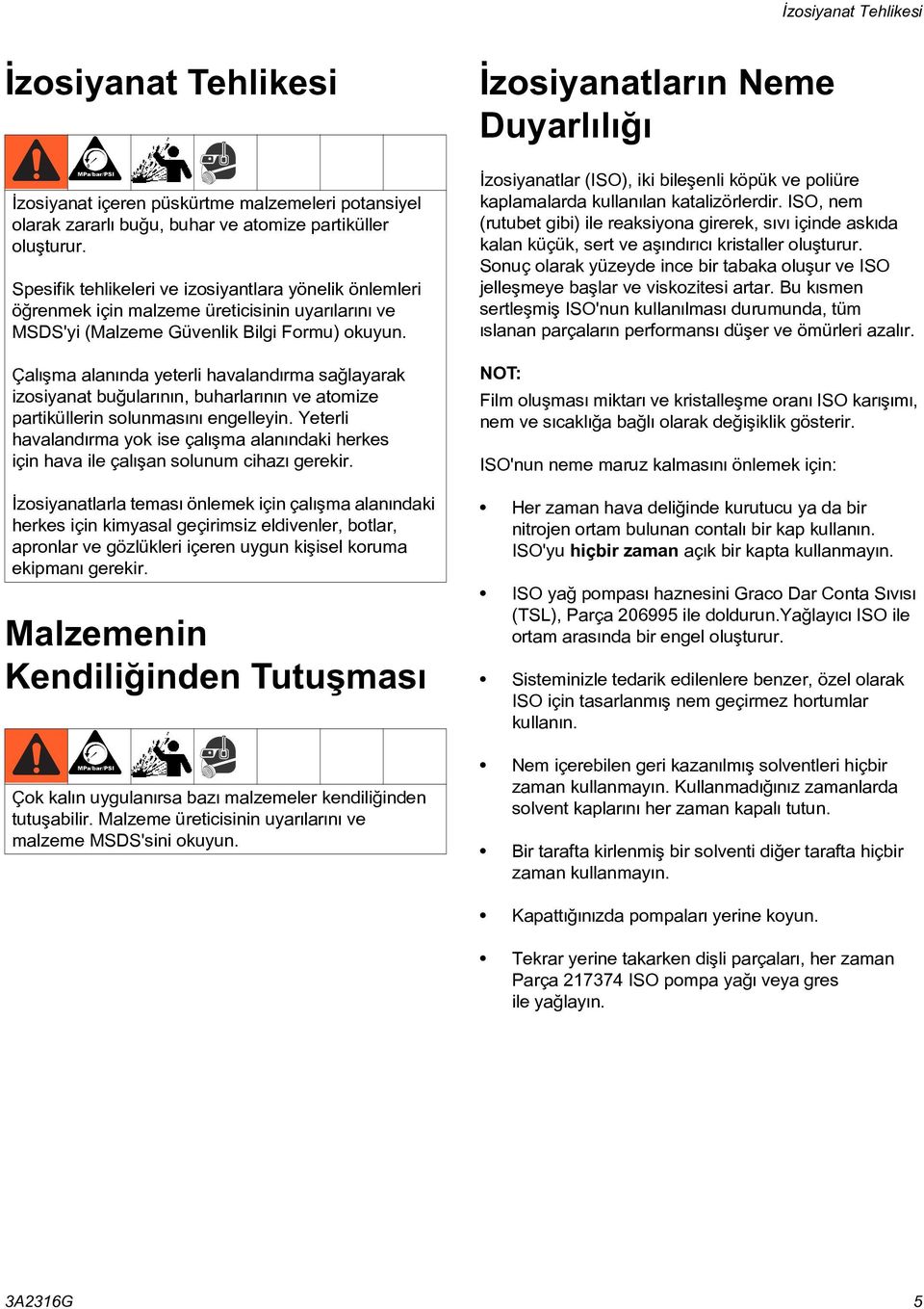 Çalýþma alanýnda yeterli havalandýrma saðlayarak izosiyanat buðularýnýn, buharlarýnýn ve atomize partiküllerin solunmasýný engelleyin.