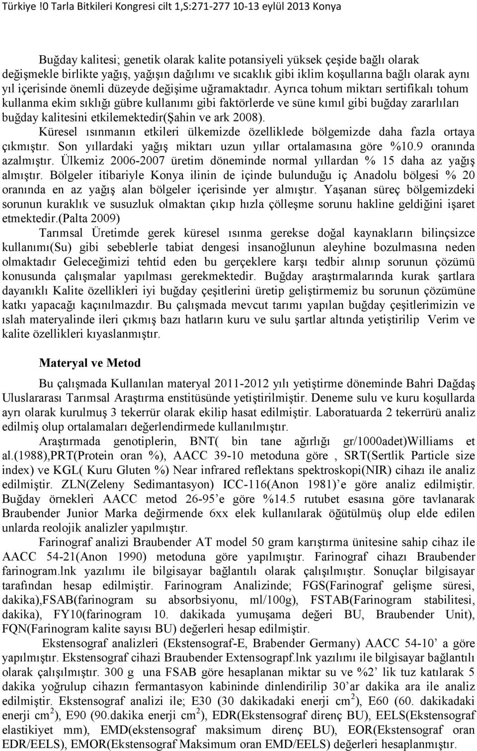 Ayrıca tohum miktarı sertifikalı tohum kullanma ekim sıklığı gübre kullanımı gibi faktörlerde ve süne kımıl gibi buğday zararlıları buğday kalitesini etkilemektedir(şahin ve ark 2008).