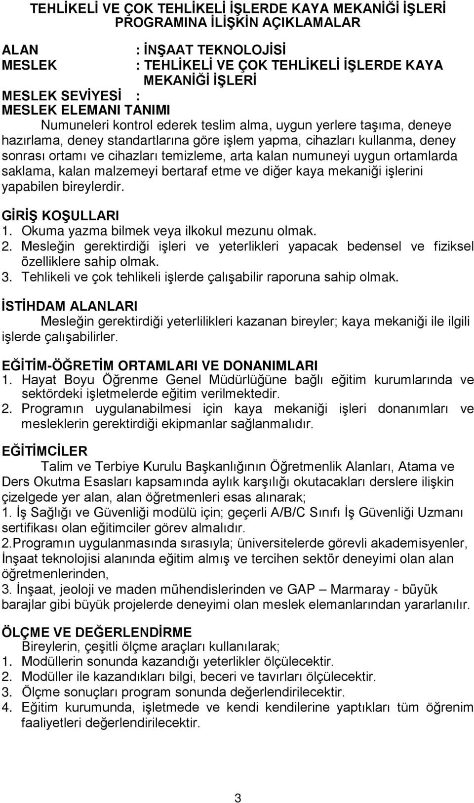 temizleme, arta kalan numuneyi uygun ortamlarda saklama, kalan malzemeyi bertaraf etme ve diğer kaya mekaniği işlerini yapabilen bireylerdir. GİRİŞ KOŞULLARI 1.