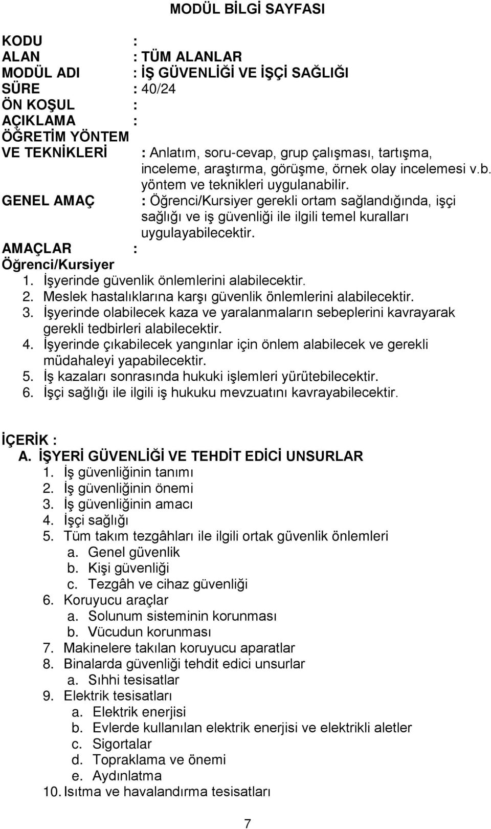 : Öğrenci/Kursiyer gerekli ortam sağlandığında, işçi sağlığı ve iş güvenliği ile ilgili temel kuralları uygulayabilecektir. AMAÇLAR : Öğrenci/Kursiyer 1. İşyerinde güvenlik önlemlerini alabilecektir.