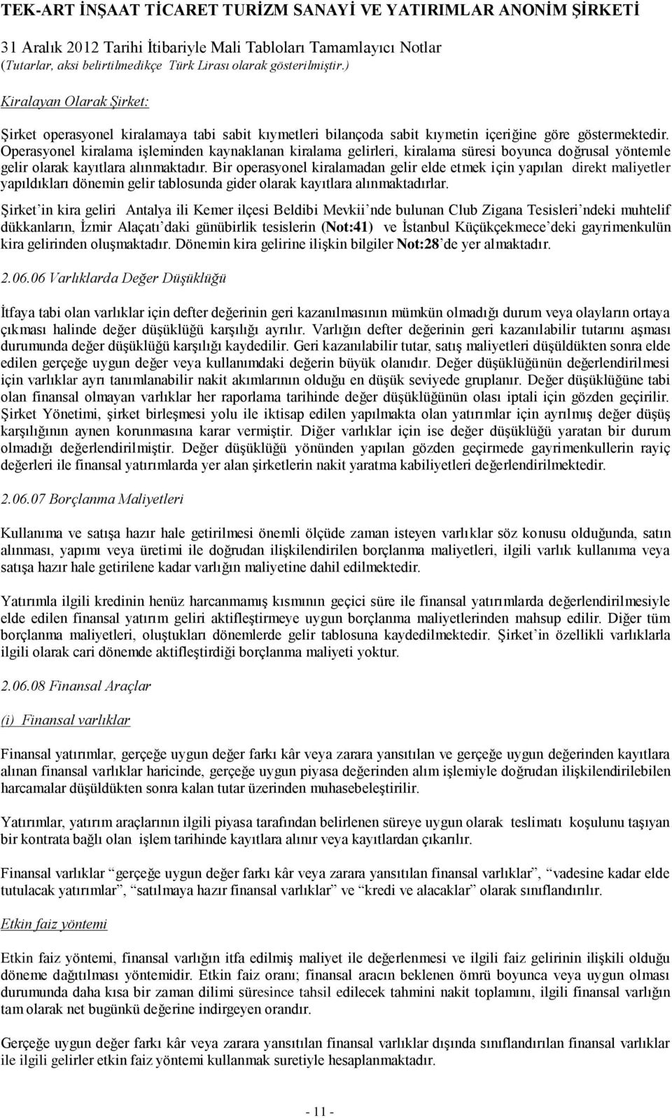 Bir operasyonel kiralamadan gelir elde etmek için yapılan direkt maliyetler yapıldıkları dönemin gelir tablosunda gider olarak kayıtlara alınmaktadırlar.