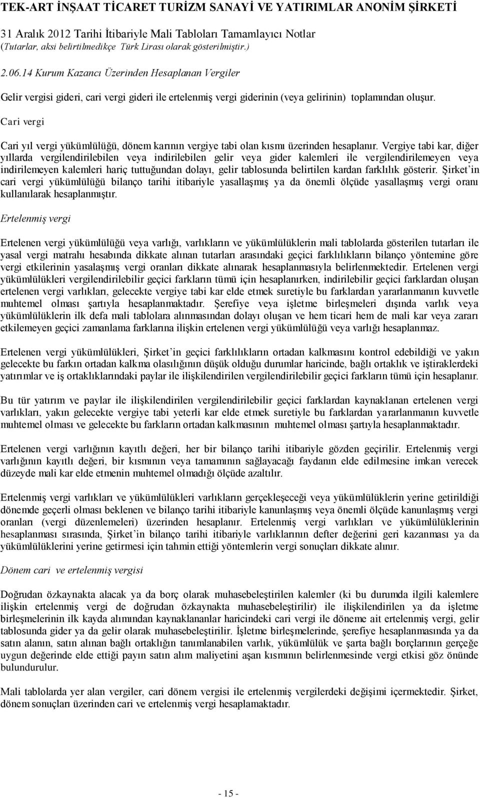 Vergiye tabi kar, diğer yıllarda vergilendirilebilen veya indirilebilen gelir veya gider kalemleri ile vergilendirilemeyen veya indirilemeyen kalemleri hariç tuttuğundan dolayı, gelir tablosunda