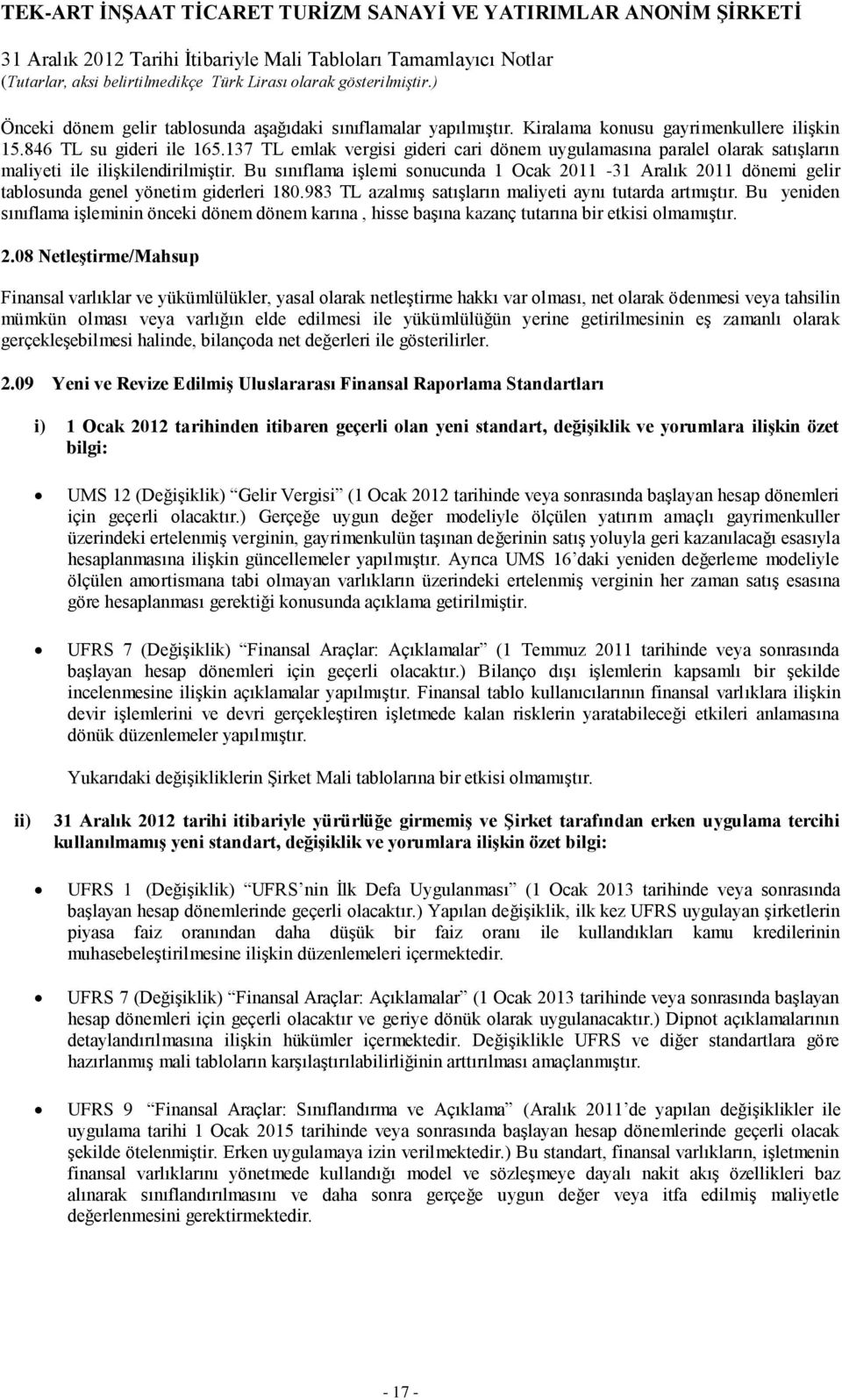 Bu sınıflama işlemi sonucunda 1 Ocak 2011 - dönemi gelir tablosunda genel yönetim giderleri 180.983 TL azalmış satışların maliyeti aynı tutarda artmıştır.