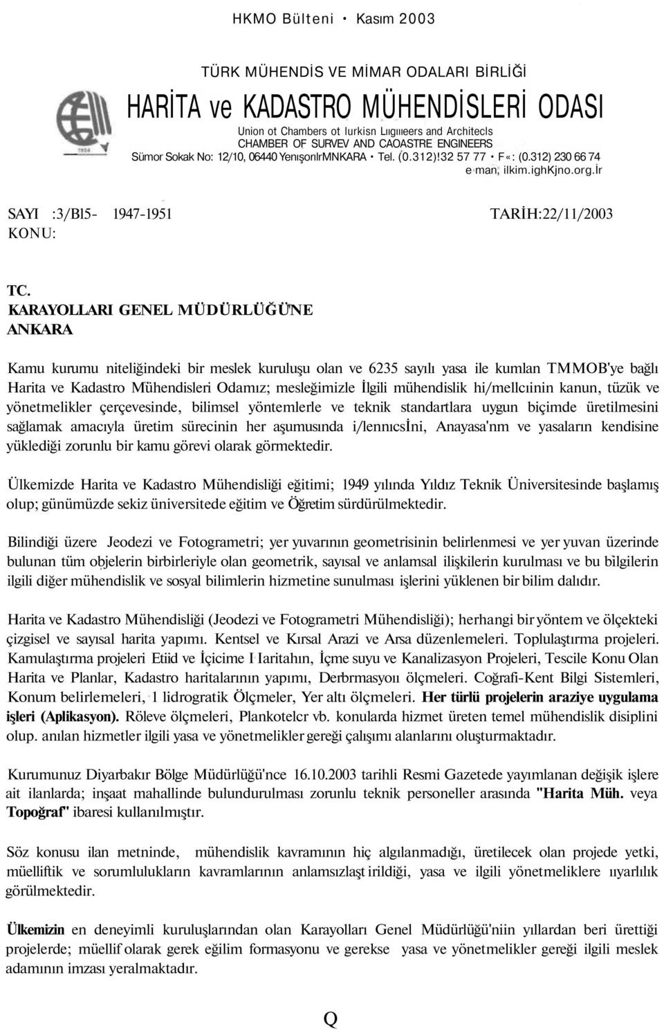 KARAYOLLARI GENEL MÜDÜRLÜĞÜNE ANKARA Kamu kurumu niteliğindeki bir meslek kuruluşu olan ve 6235 sayılı yasa ile kumlan TMMOB'ye bağlı Harita ve Kadastro Mühendisleri Odamız; mesleğimizle İlgili