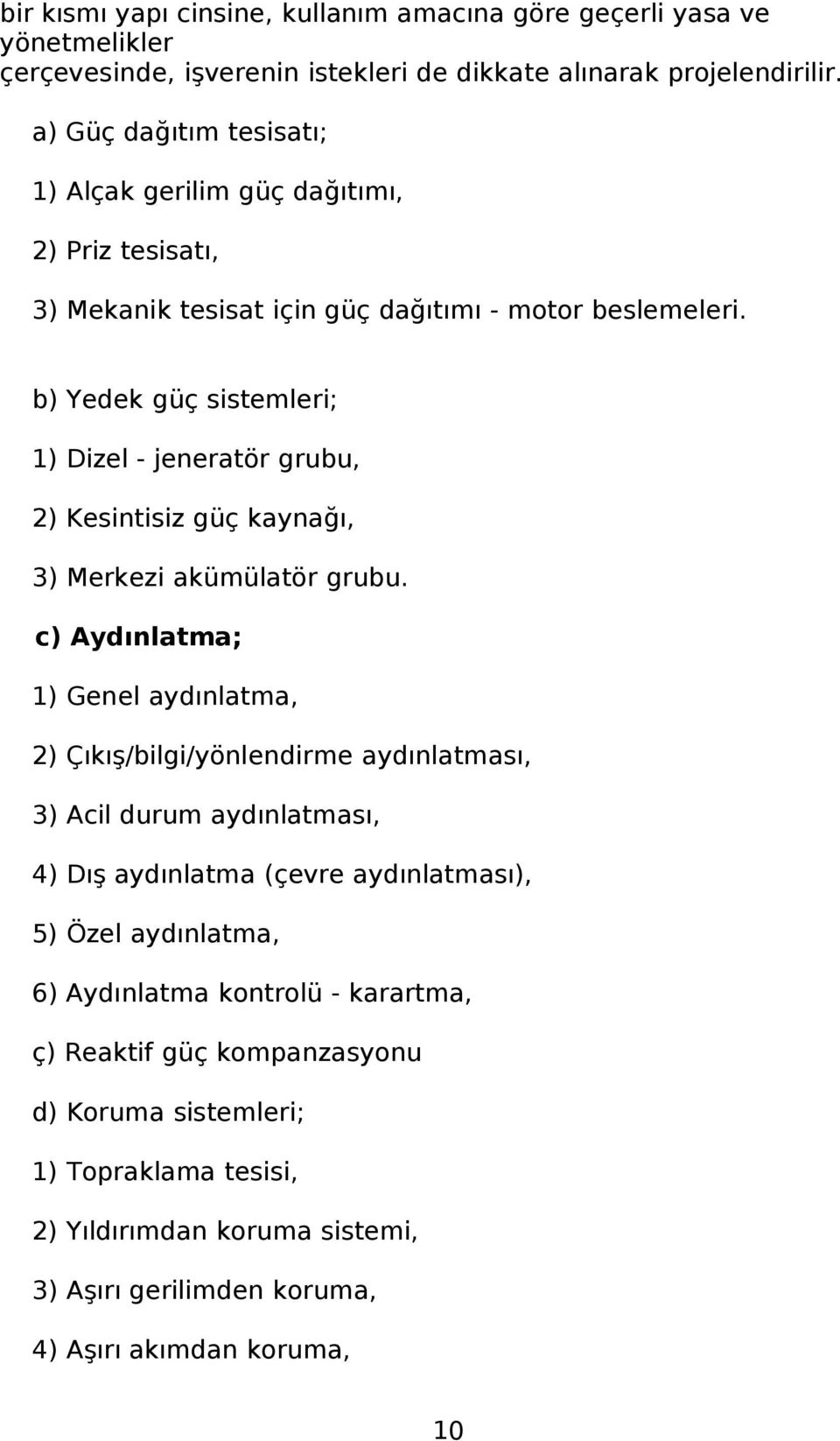 b) Yedek güç sistemleri; 1) Dizel - jeneratör grubu, 2) Kesintisiz güç kaynağı, 3) Merkezi akümülatör grubu.