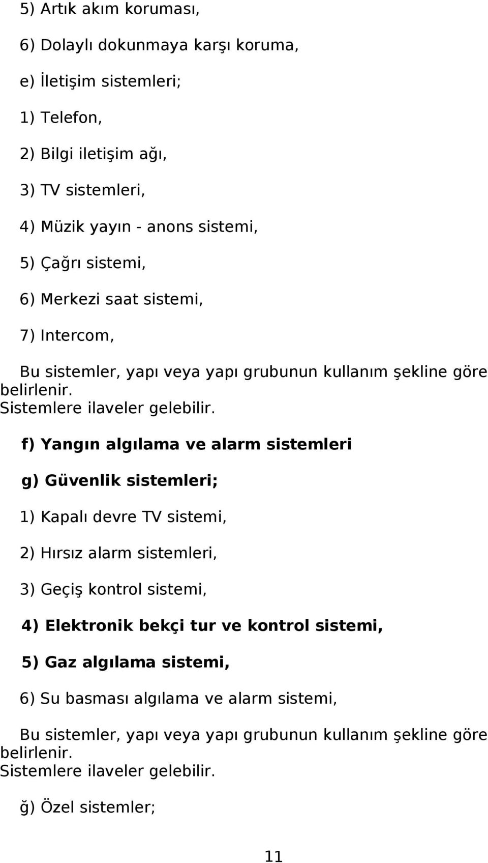 f) Yangın algılama ve alarm sistemleri g) Güvenlik sistemleri; 1) Kapalı devre TV sistemi, 2) Hırsız alarm sistemleri, 3) Geçiş kontrol sistemi, 4) Elektronik bekçi tur ve