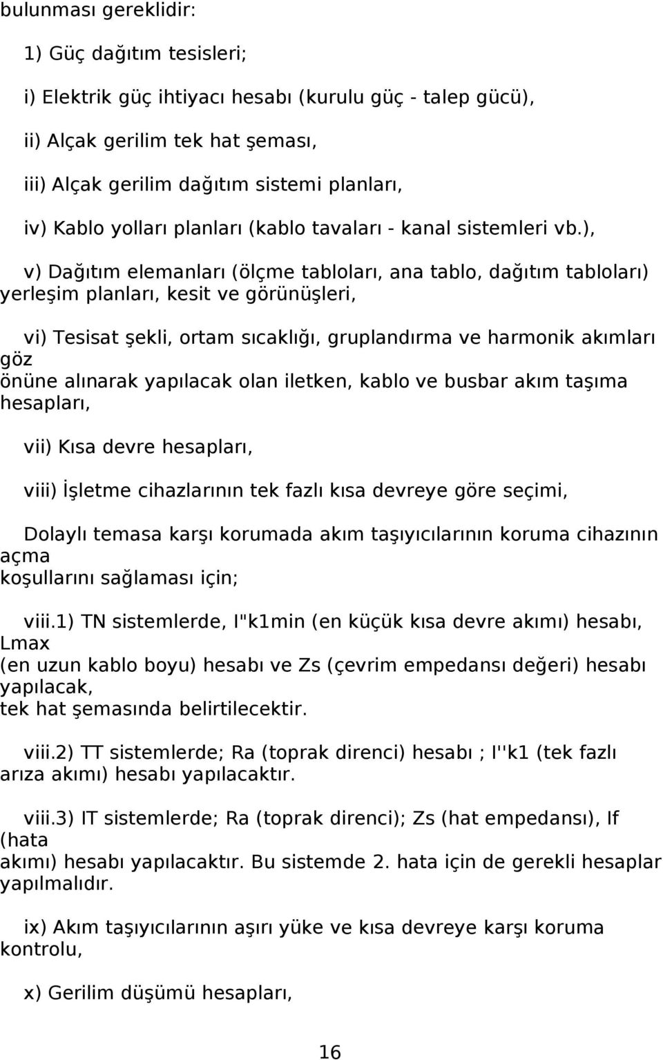 ), v) Dağıtım elemanları (ölçme tabloları, ana tablo, dağıtım tabloları) yerleşim planları, kesit ve görünüşleri, vi) Tesisat şekli, ortam sıcaklığı, gruplandırma ve harmonik akımları göz önüne