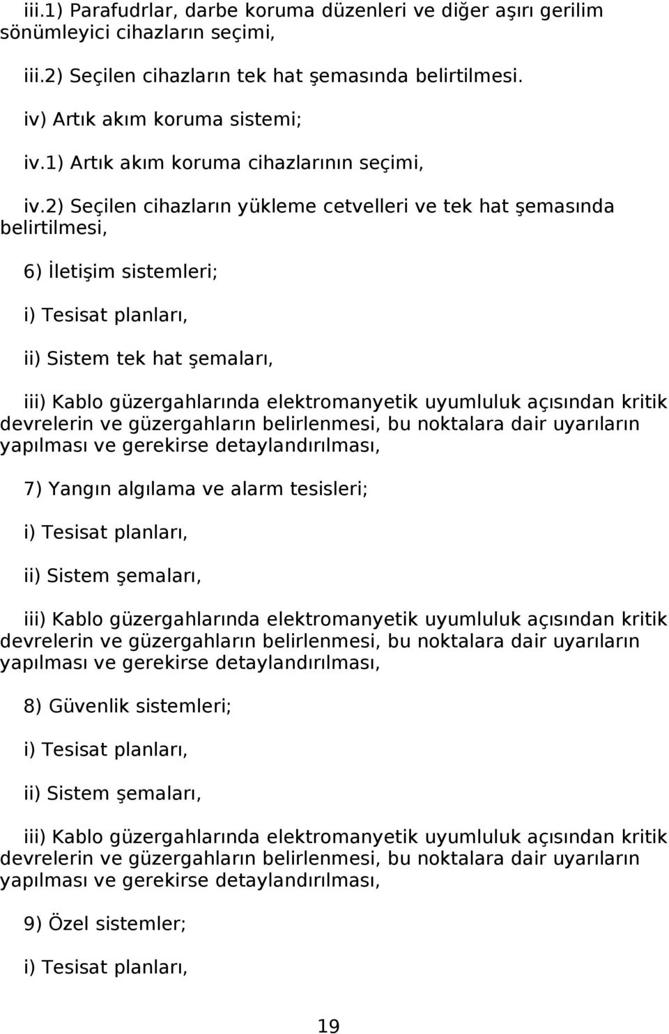 2) Seçilen cihazların yükleme cetvelleri ve tek hat şemasında belirtilmesi, 6) İletişim sistemleri; i) Tesisat planları, ii) Sistem tek hat şemaları, iii) Kablo güzergahlarında elektromanyetik