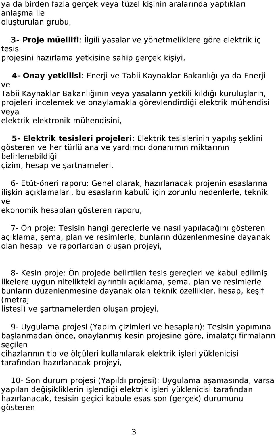 onaylamakla görevlendirdiği elektrik mühendisi veya elektrik-elektronik mühendisini, 5- Elektrik tesisleri projeleri: Elektrik tesislerinin yapılış şeklini gösteren ve her türlü ana ve yardımcı