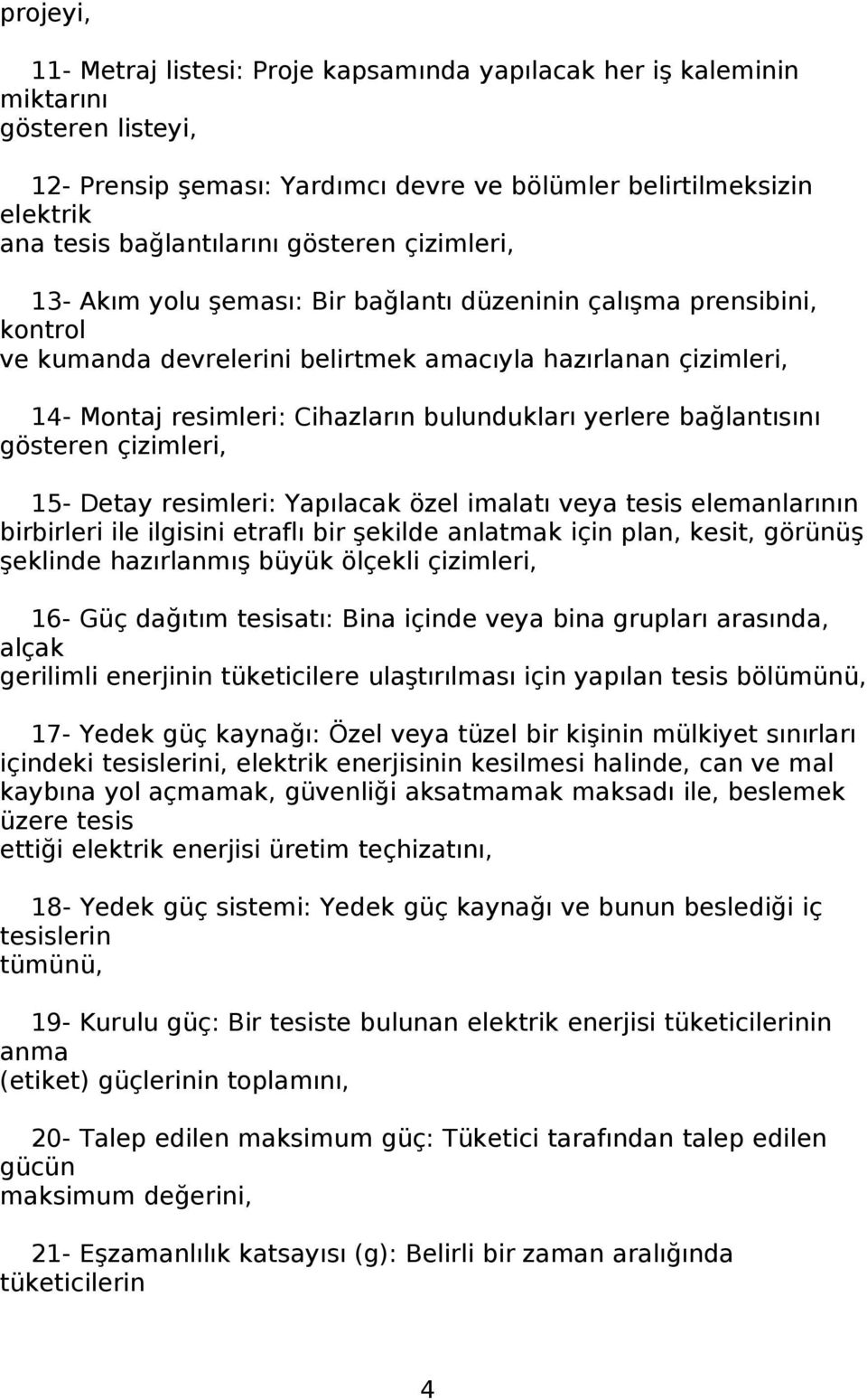 bulundukları yerlere bağlantısını gösteren çizimleri, 15- Detay resimleri: Yapılacak özel imalatı veya tesis elemanlarının birbirleri ile ilgisini etraflı bir şekilde anlatmak için plan, kesit,